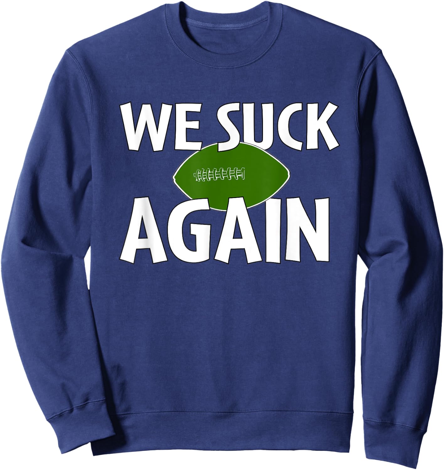 We Suck Again Funny Football For Fans Sweatshirt - Sweatshirt | Navy
