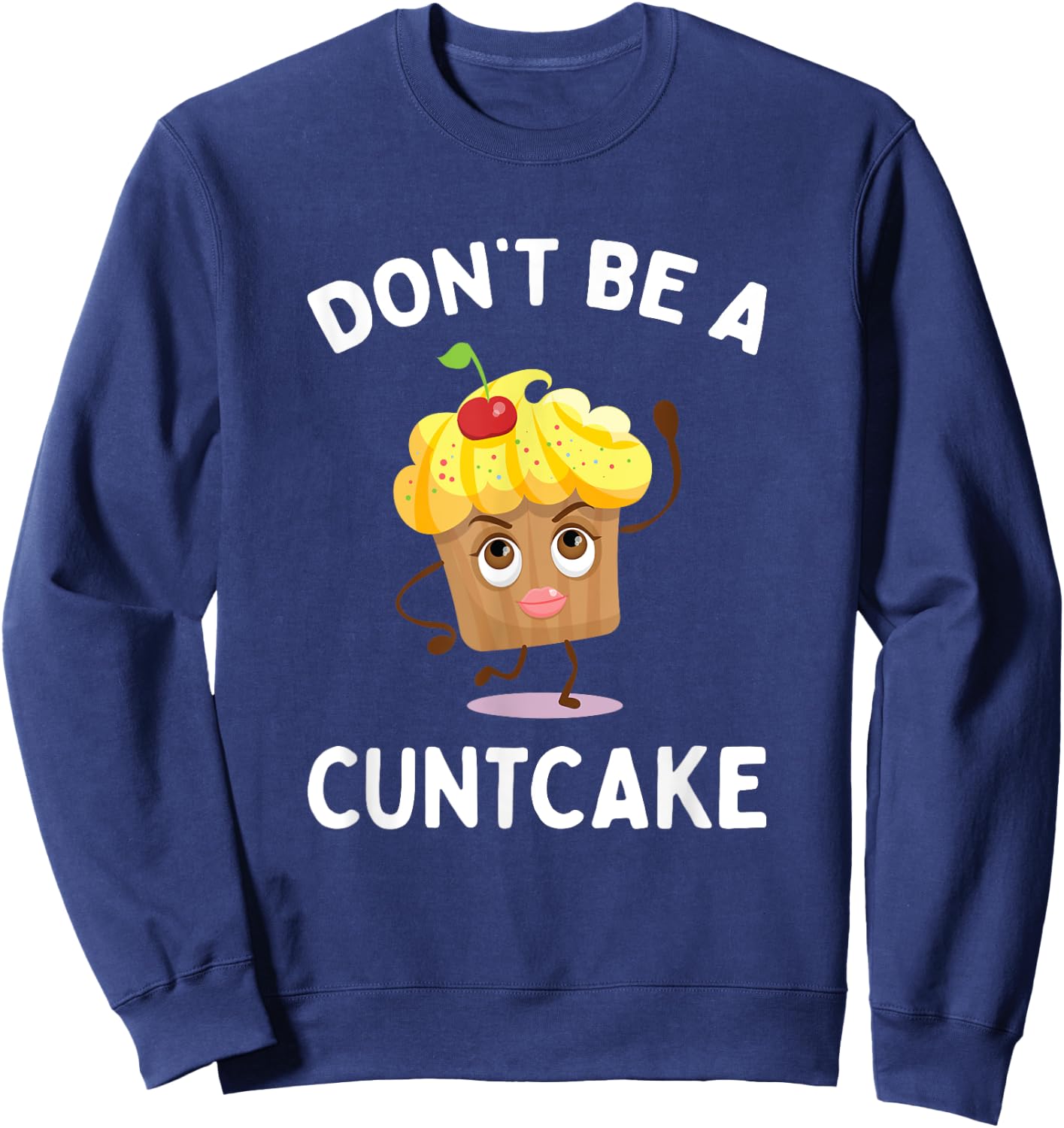Don't Be A Cuntcake Funny Adult Humor Gag Gift Sweatshirt - Sweatshirt | Navy