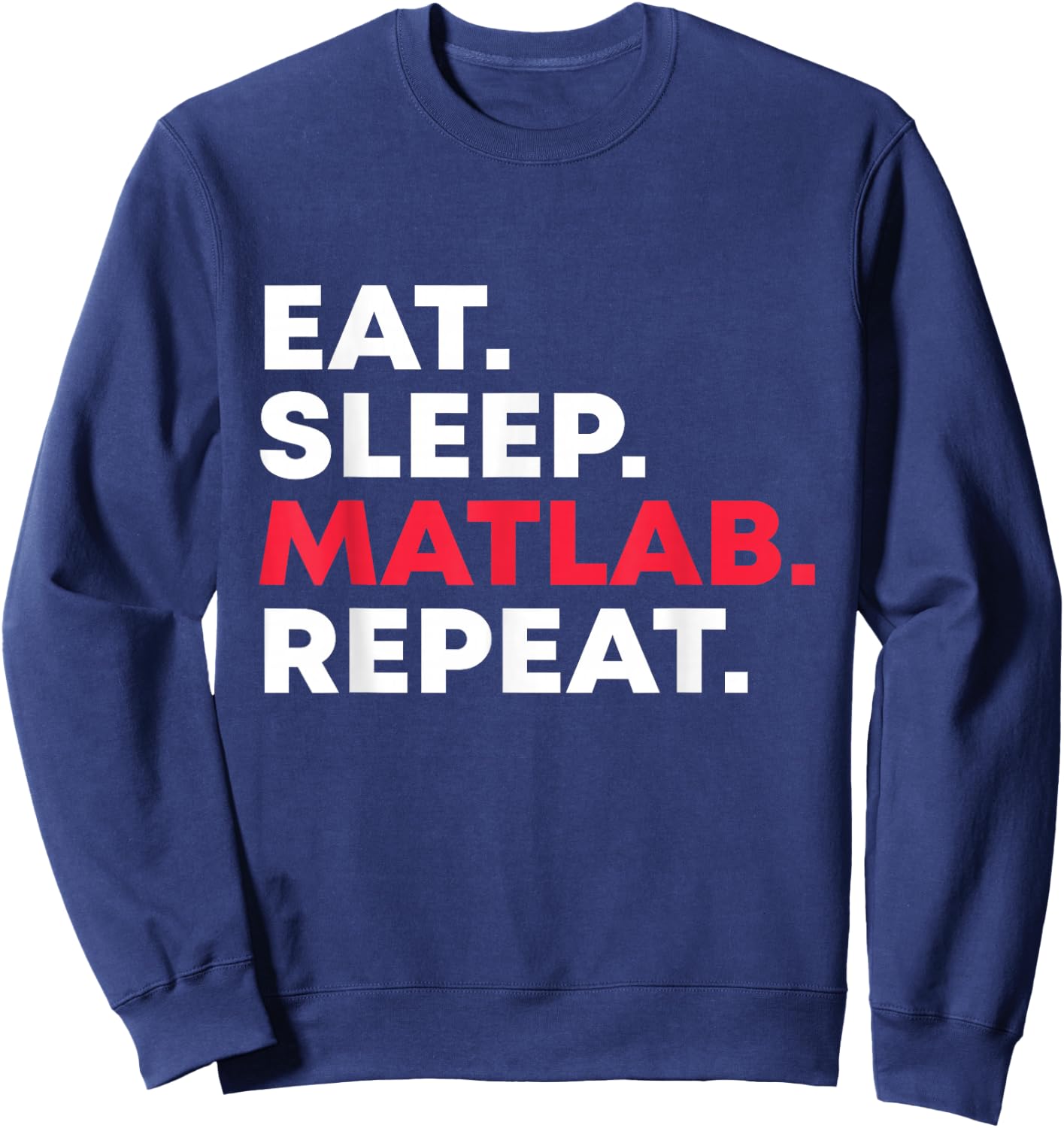Eat sleep MATLAB Repeat Funny Programmer Sweatshirt - Sweatshirt | Navy
