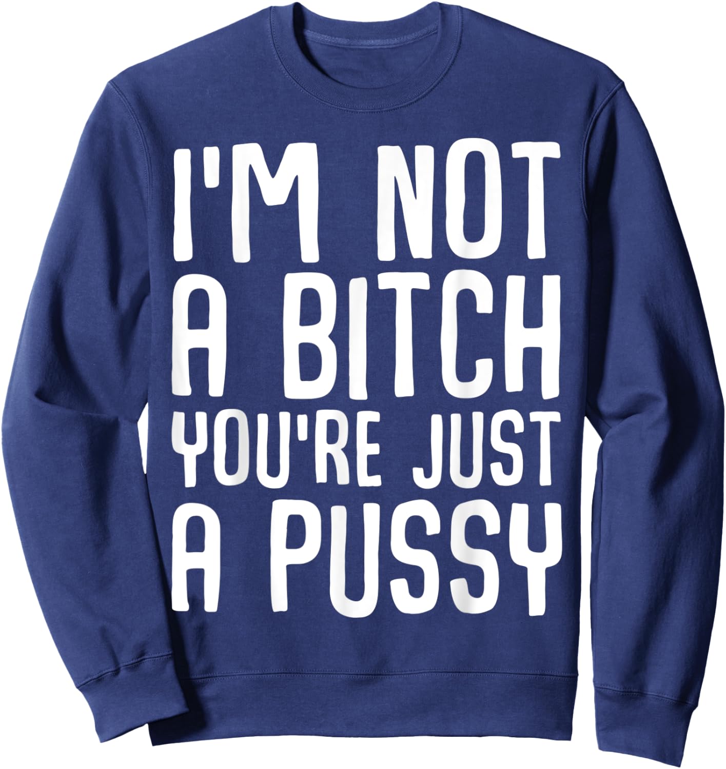 I'm not a bitch you're just a pussy Funny ironic quote Sweatshirt - Sweatshirt | Navy