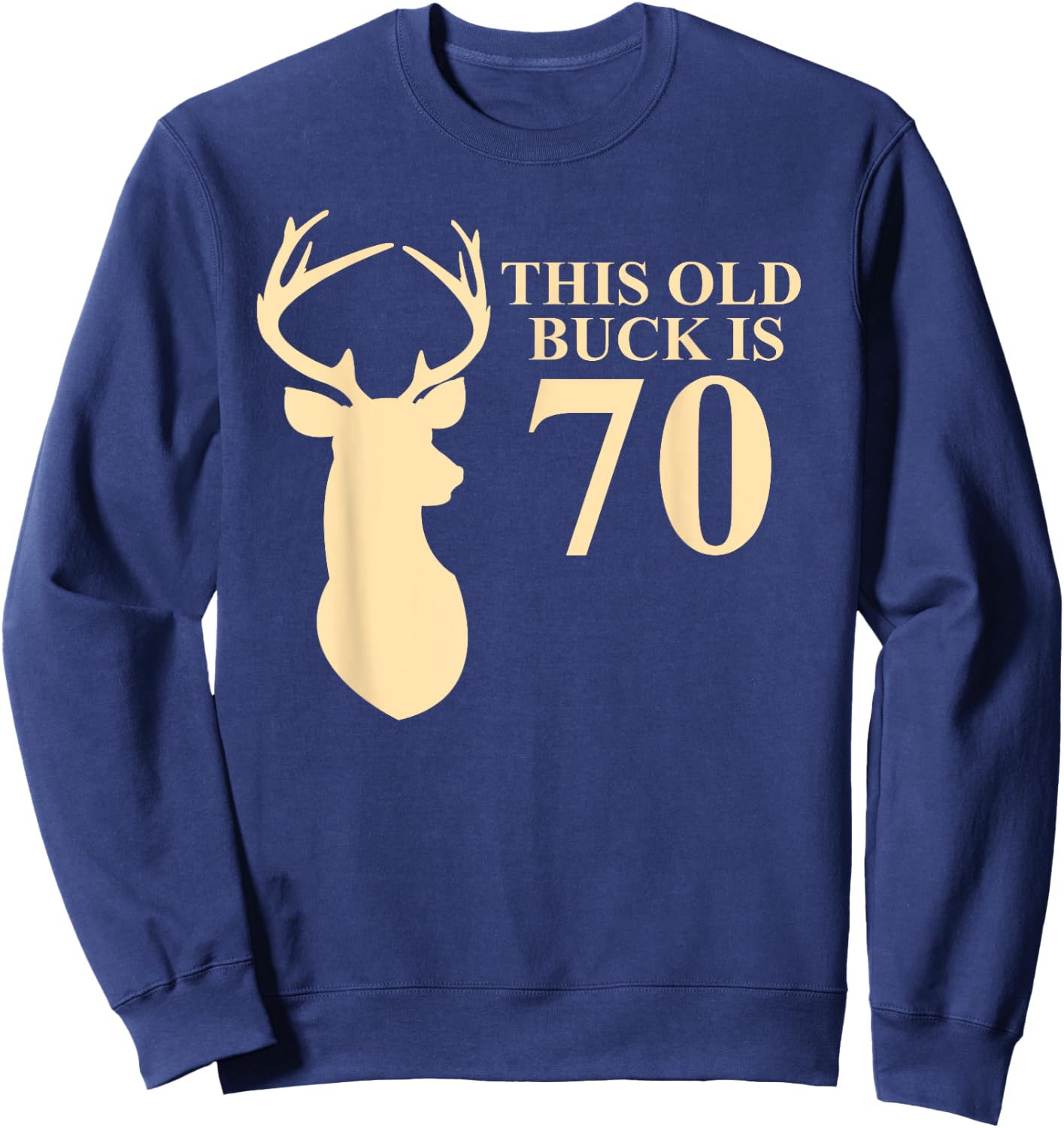 This Old Buck Is 70 Shirt | 70 year old Animal Hunter Gift Sweatshirt - Sweatshirt | Navy
