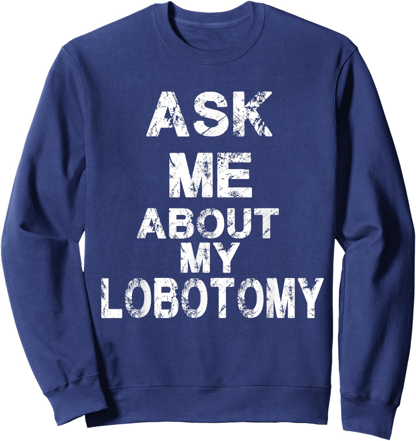 Ask Me About My Lobotomy Funny Typography Sweatshirt - Sweatshirt | Navy
