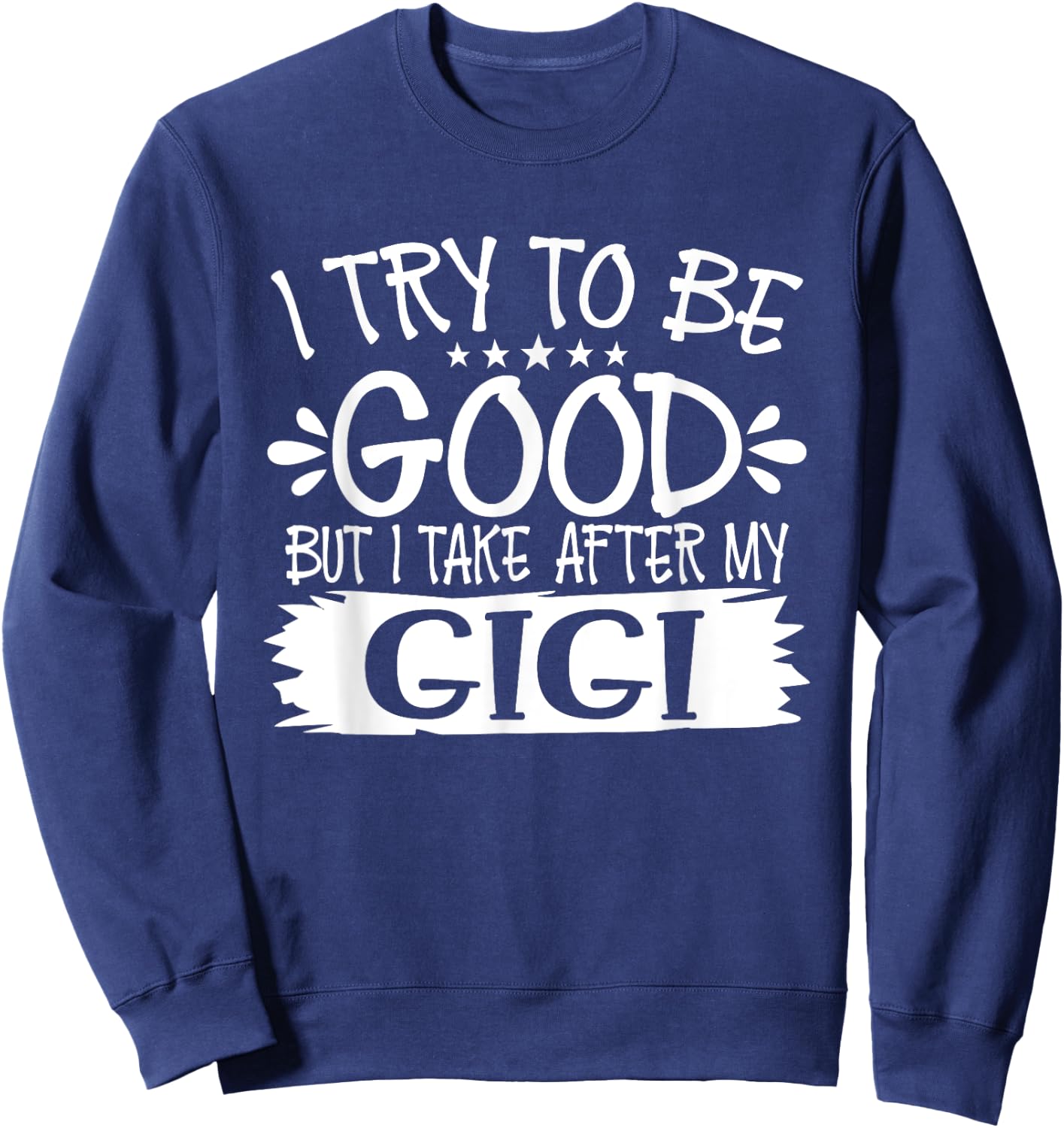 I Try to Be Good But I Take After My Gigi - Family Sweatshirt - Sweatshirt | Navy