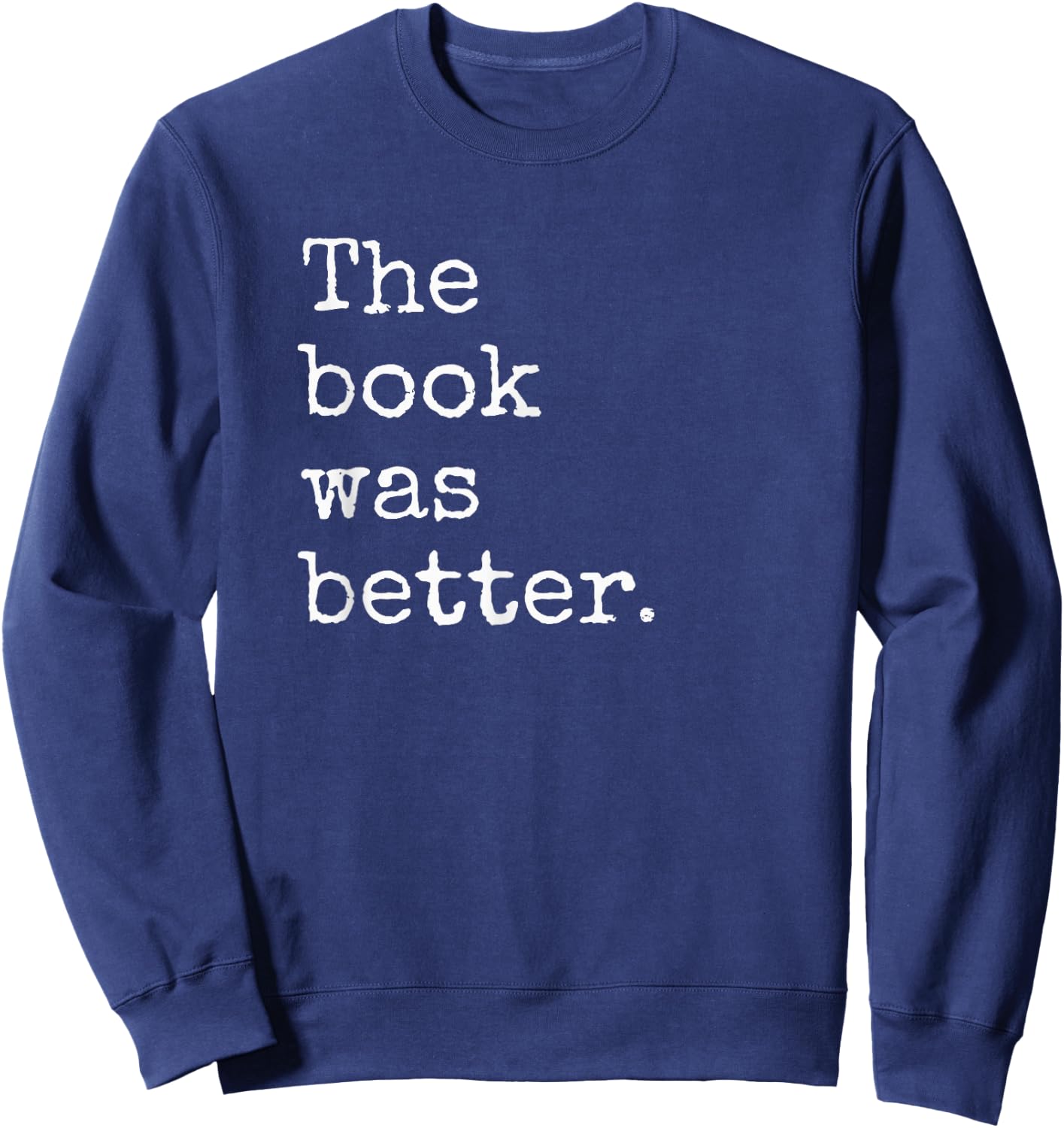 The Book Was Better Funny Book Reading Snob Bookworm Quote Sweatshirt - Sweatshirt | Navy