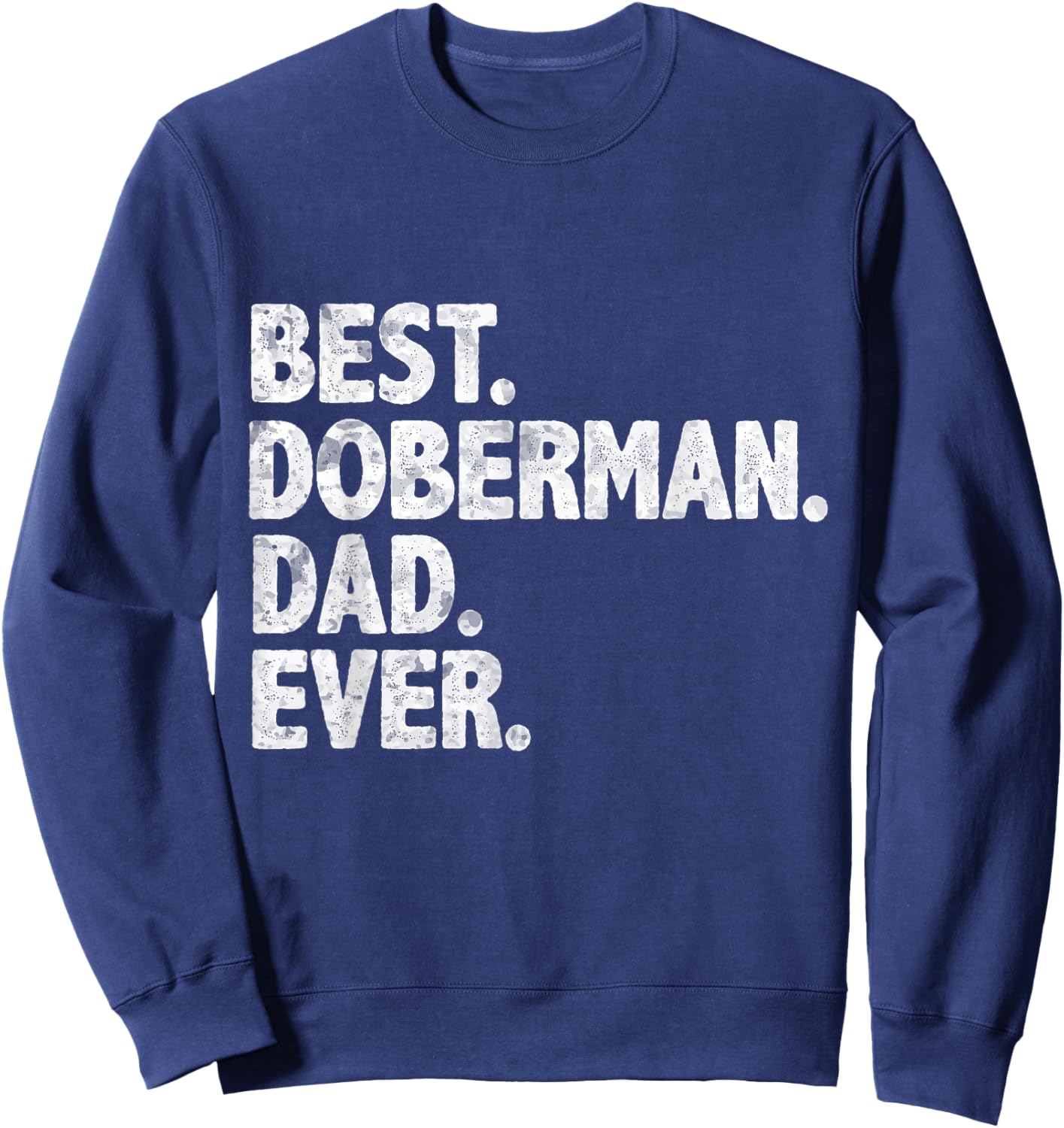Best Doberman Dad Ever Funny Dog Owner Daddy Father's Day Sweatshirt - Sweatshirt | Navy