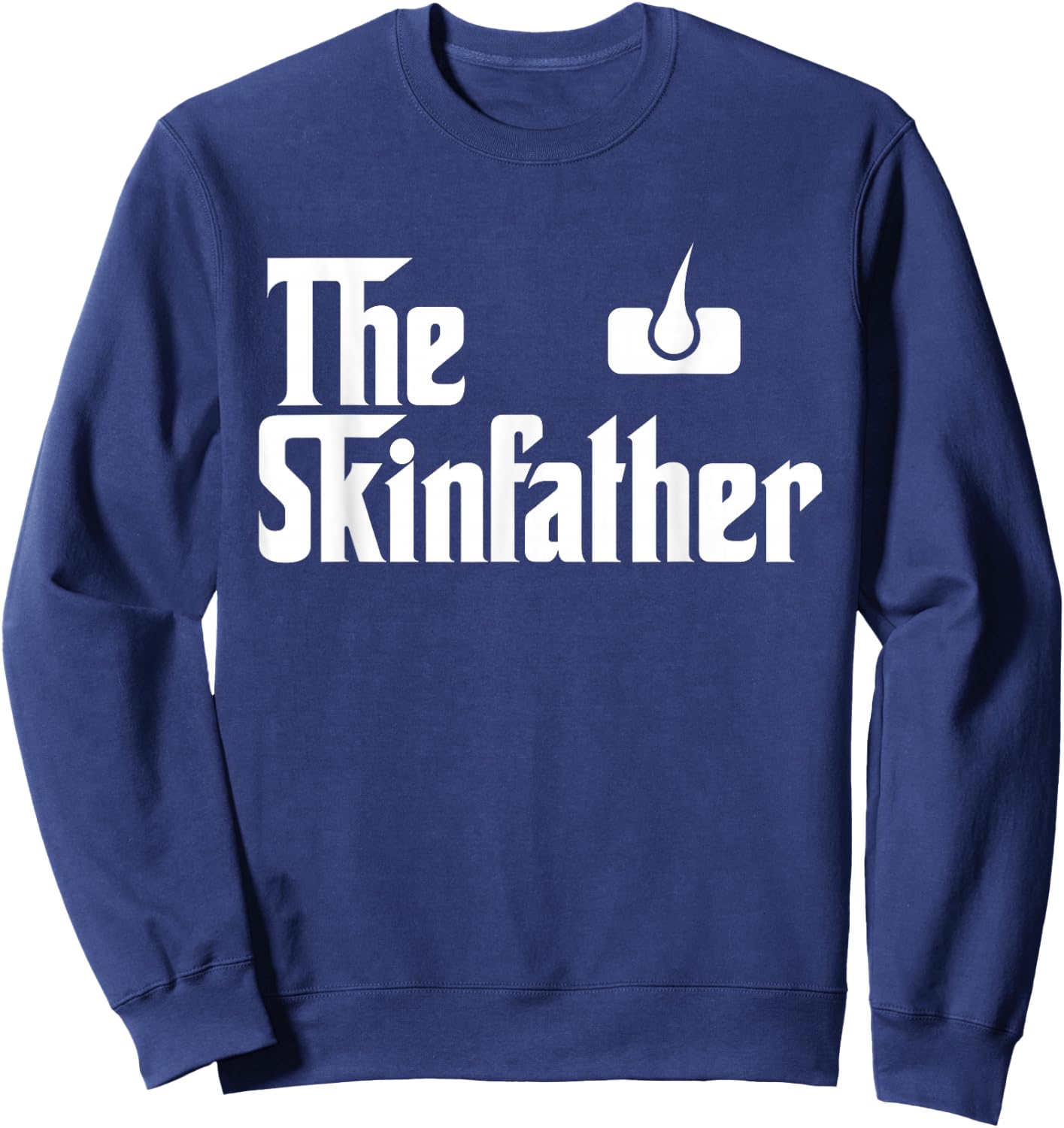 The Skin Father Funny Dermatology Dermatologist T Shirt Gift Sweatshirt - Sweatshirt | Navy