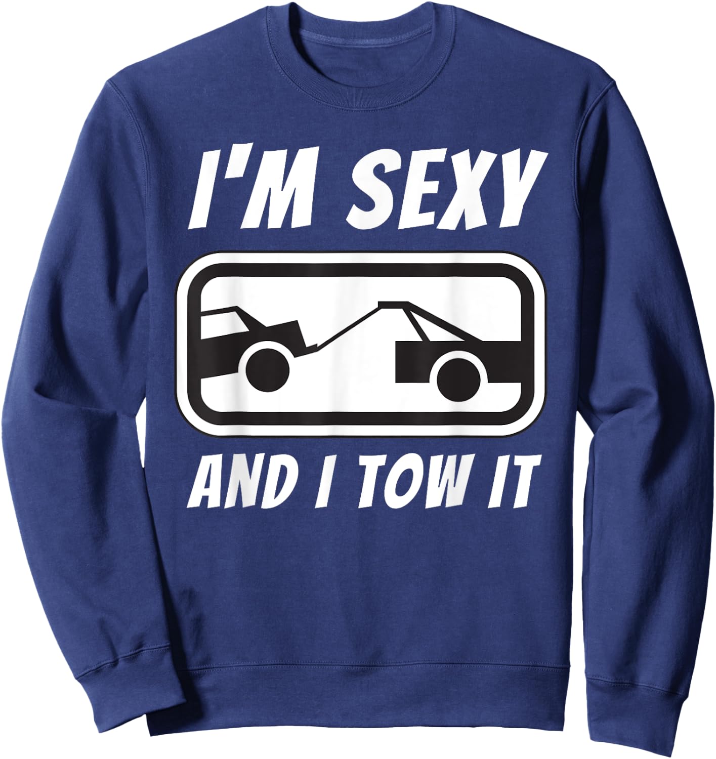 I'm Sexy And I Tow It - Tow Truck Driver & Tow Operator Sweatshirt - Sweatshirt | Navy