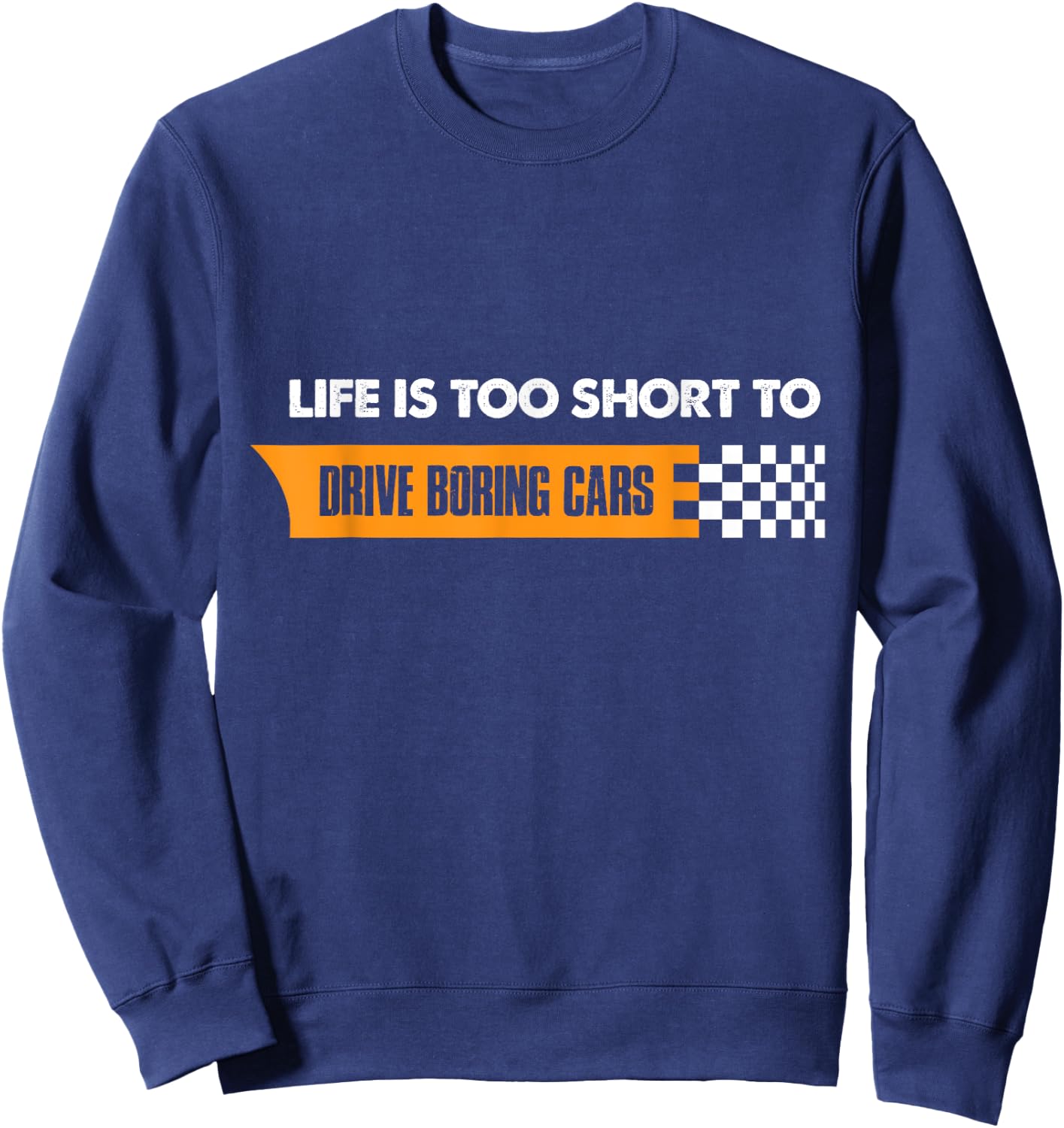 Life Is Too Short To Drive Boring Cars Sweatshirt - Sweatshirt | Navy