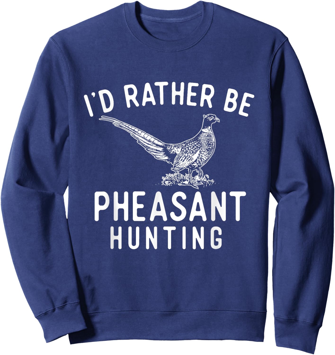 I'd Rather Be Pheasant Hunting - Pheasant Hunter Bird Hunter Sweatshirt - Sweatshirt | Navy