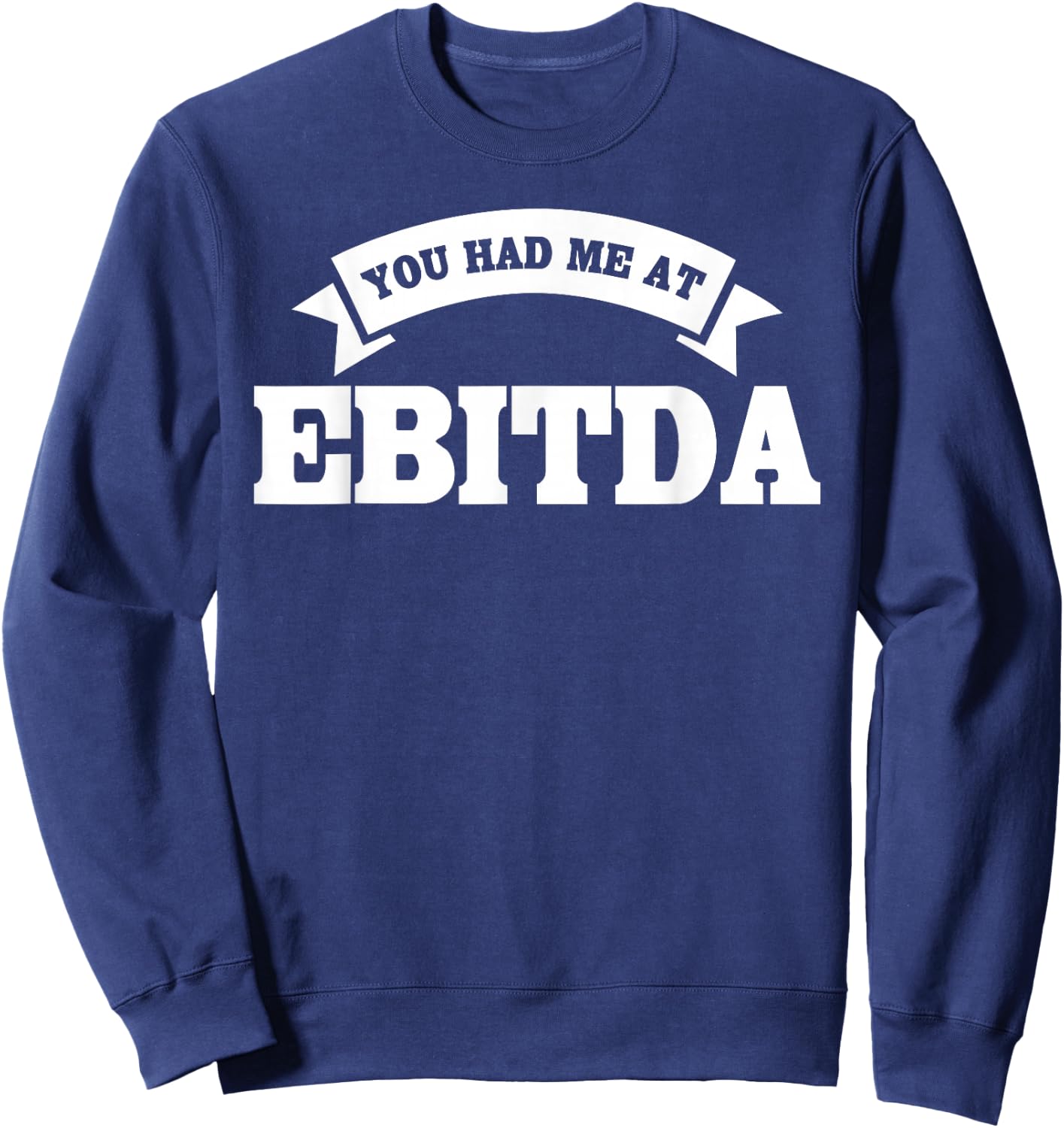 You Had Me At EBITDA Registered Qualified Accountant Sweatshirt - Sweatshirt | Navy