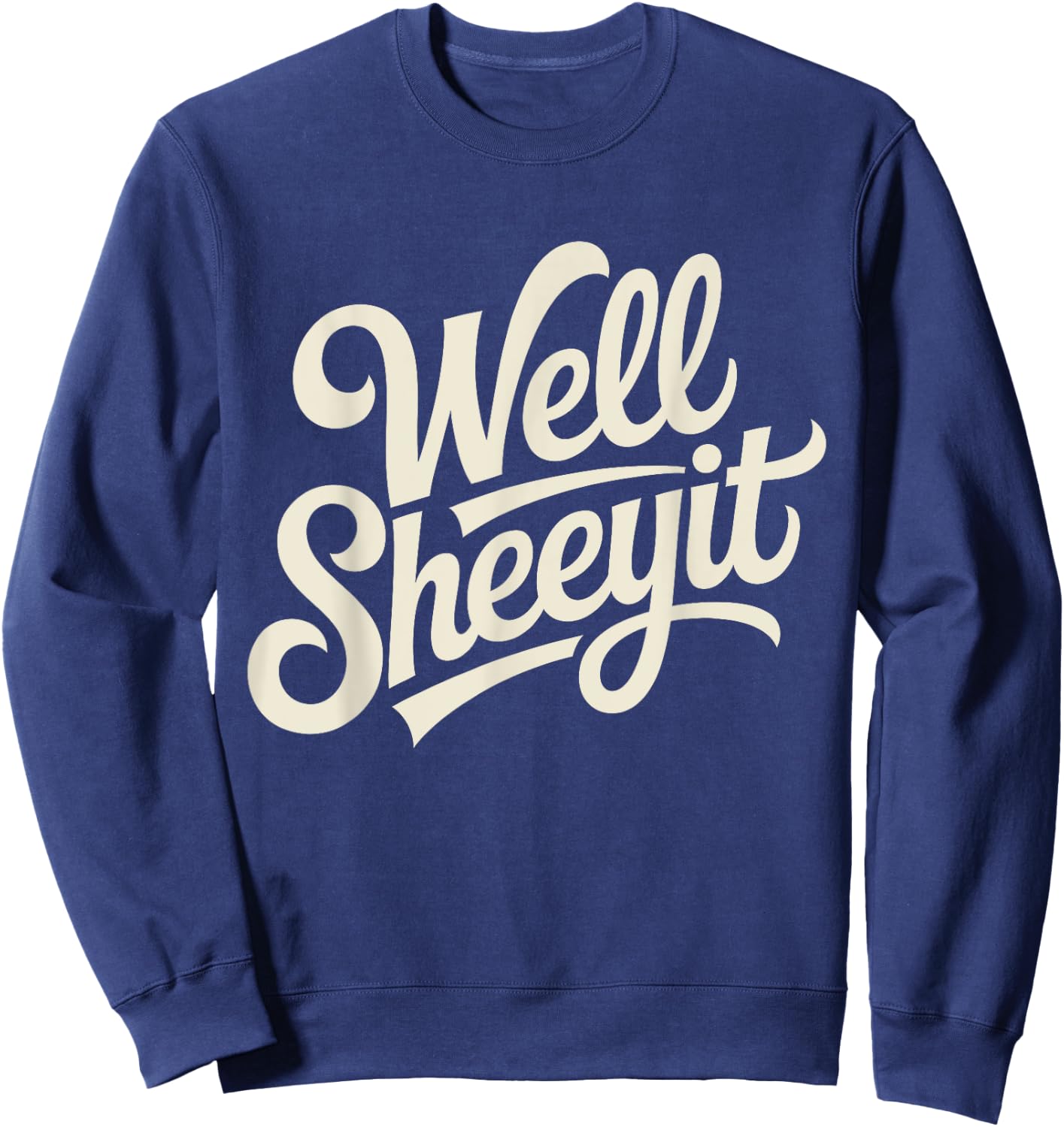 Well Sheeyit Funny Southern Saying Retro Humor Quote Sweatshirt - Sweatshirt | Navy