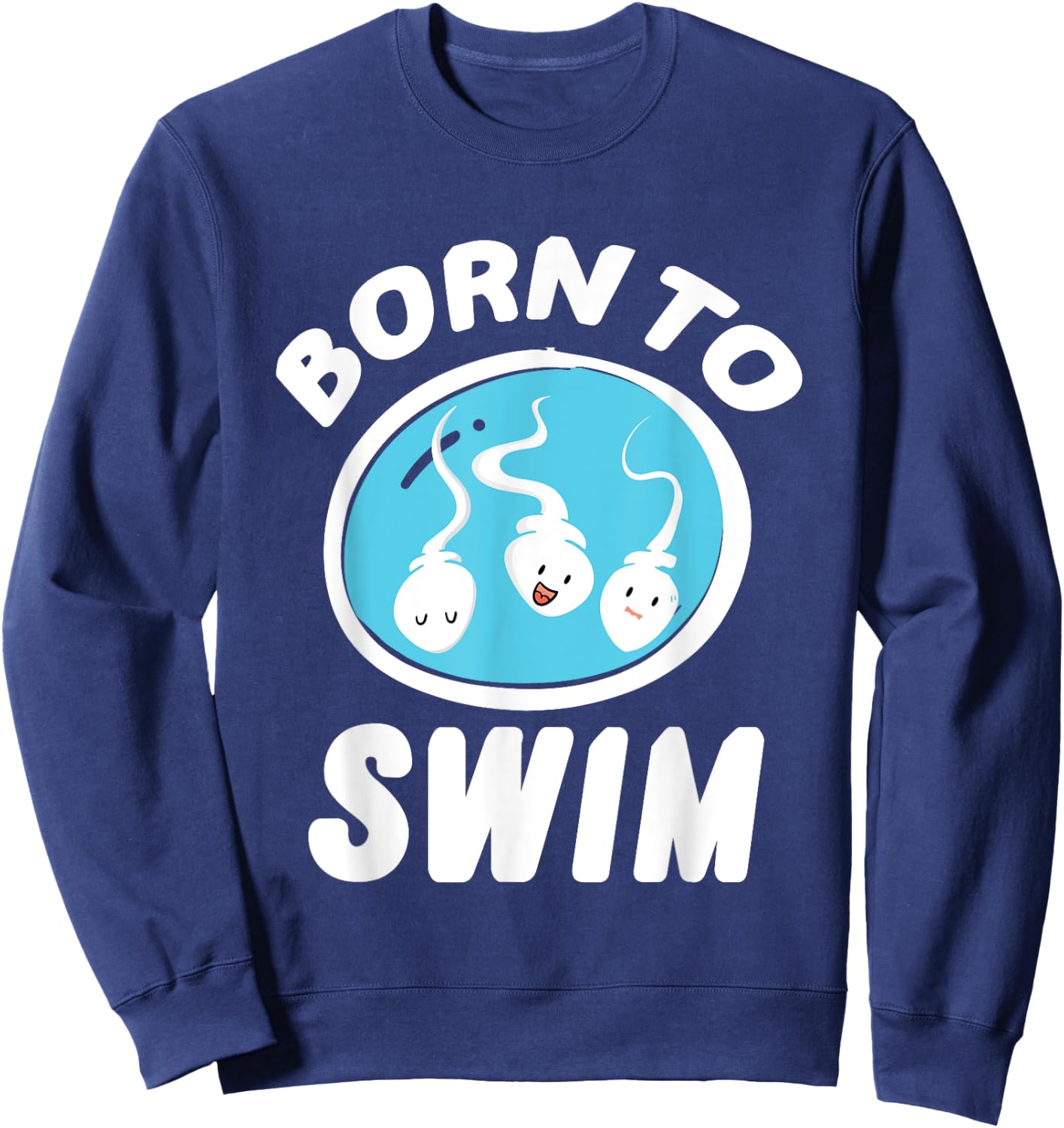 Funny Born To Swim Sperm Swimming Pun Swimmers gift Sweatshirt - Sweatshirt | Navy