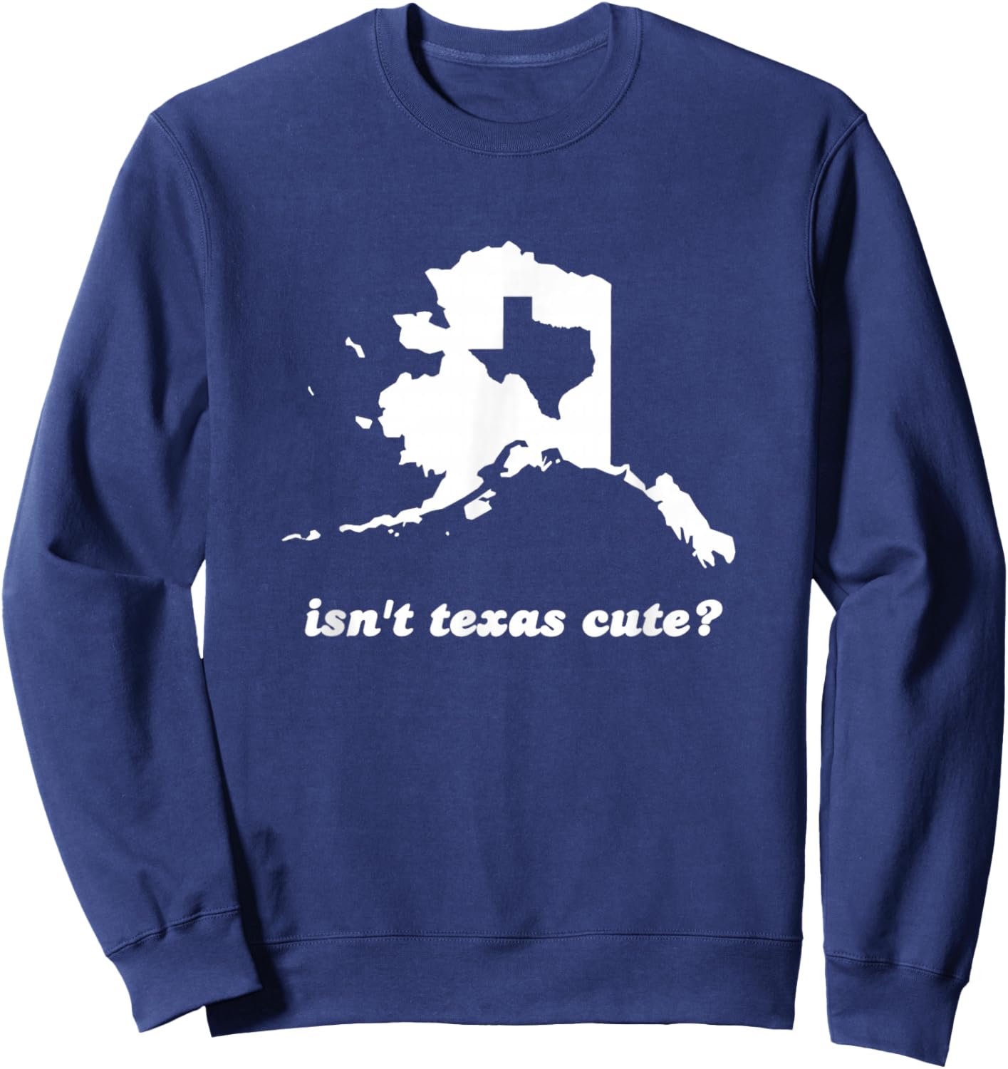 Funny Isn't Texas Cute Outline Fits In Alaska Sweatshirt - Sweatshirt | Navy