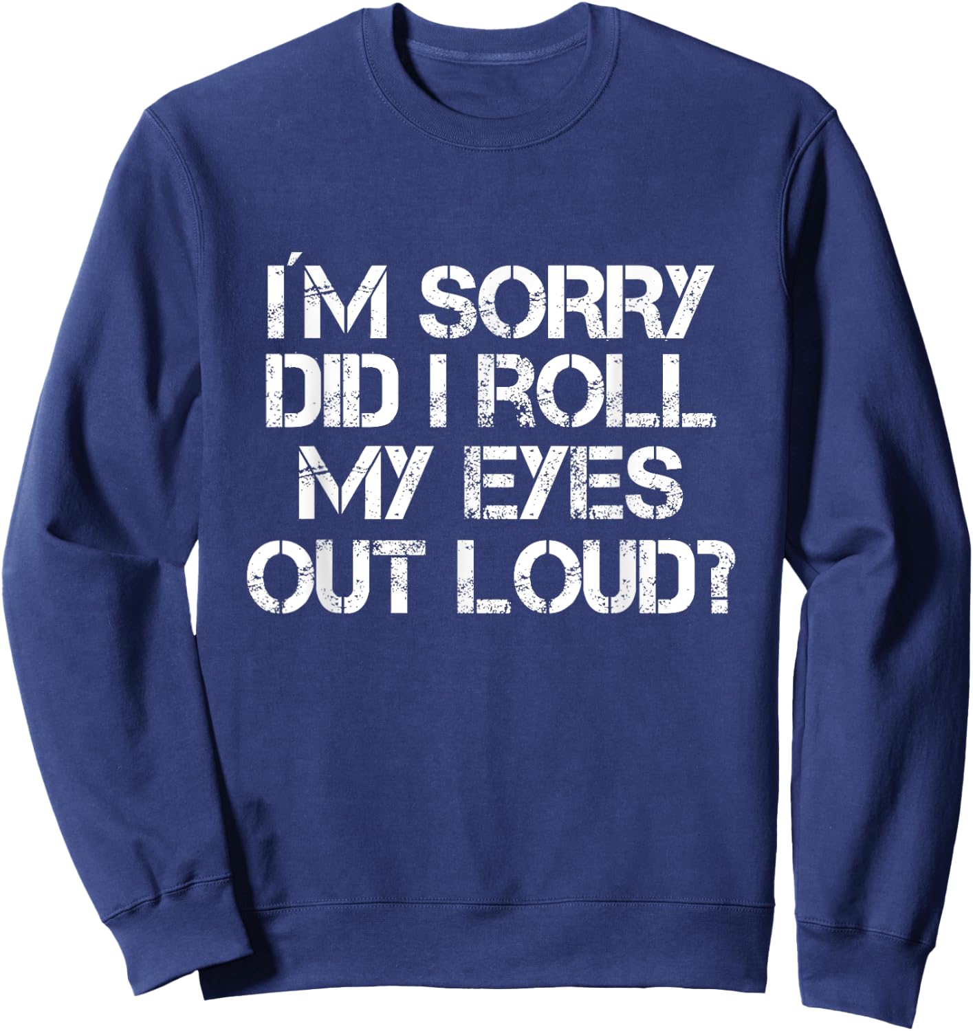Did I Just Roll My Eyes Out Loud Sweatshirt - Sweatshirt | Navy