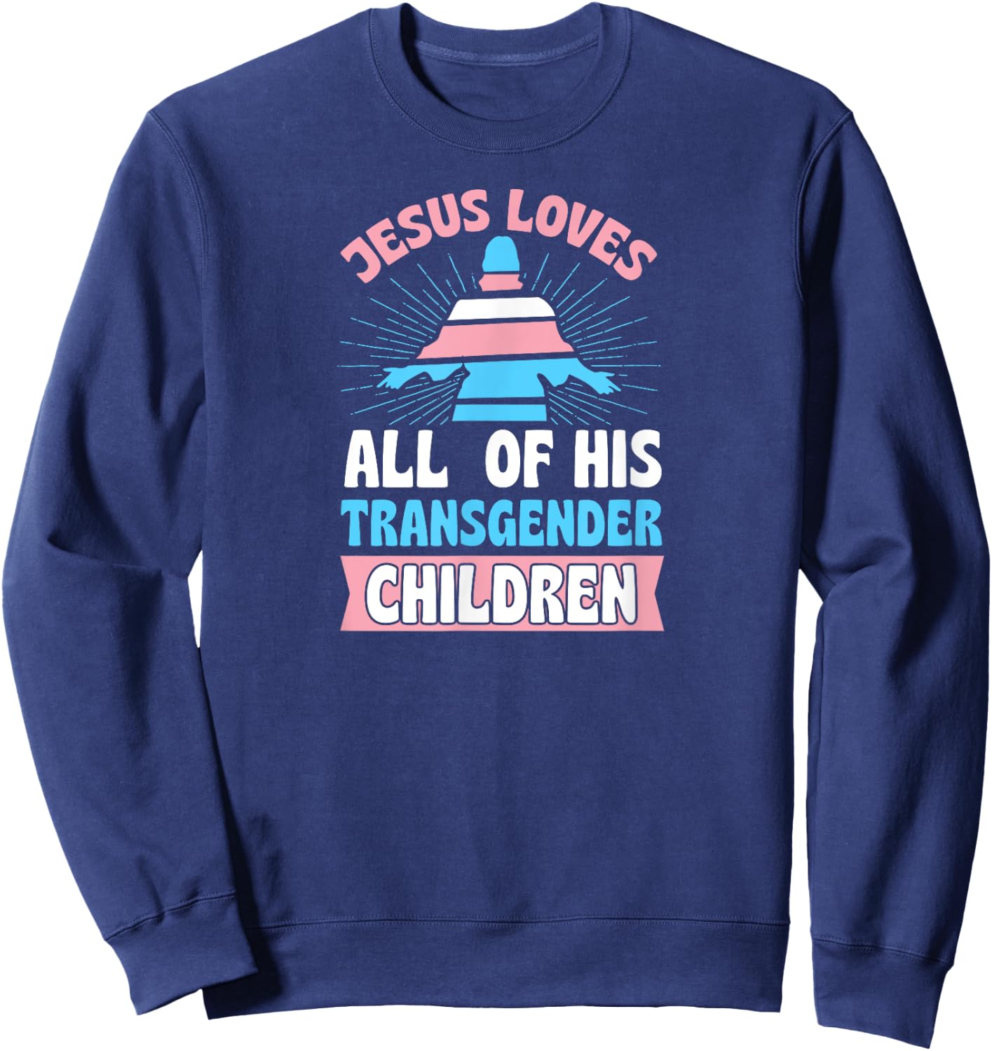 Jesus Loves All of His Transgender Children Christian Trans Sweatshirt - Sweatshirt | Navy