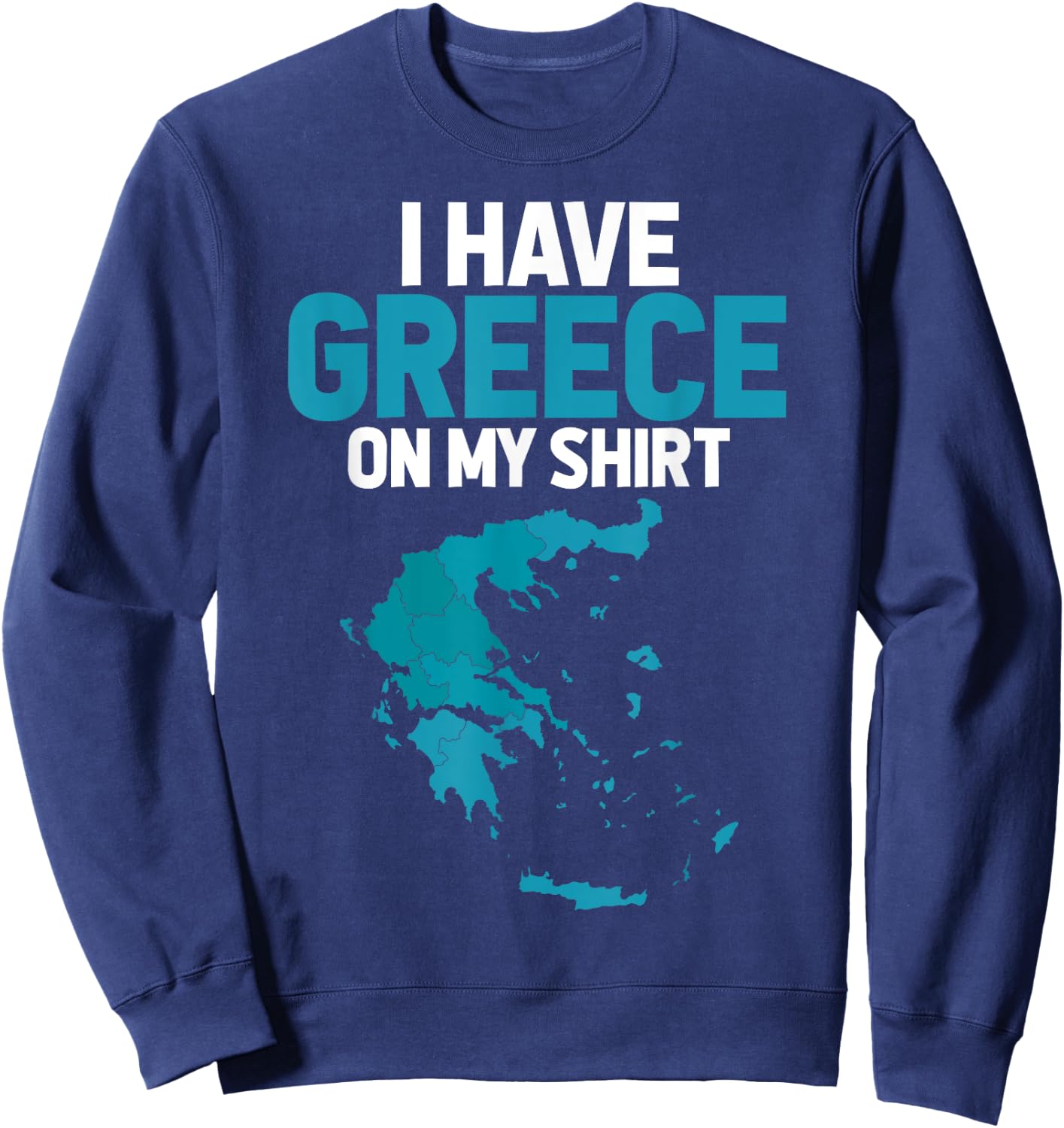 I Have Greece on My Shirt - Geography Teacher Men Women Sweatshirt - Sweatshirt | Navy