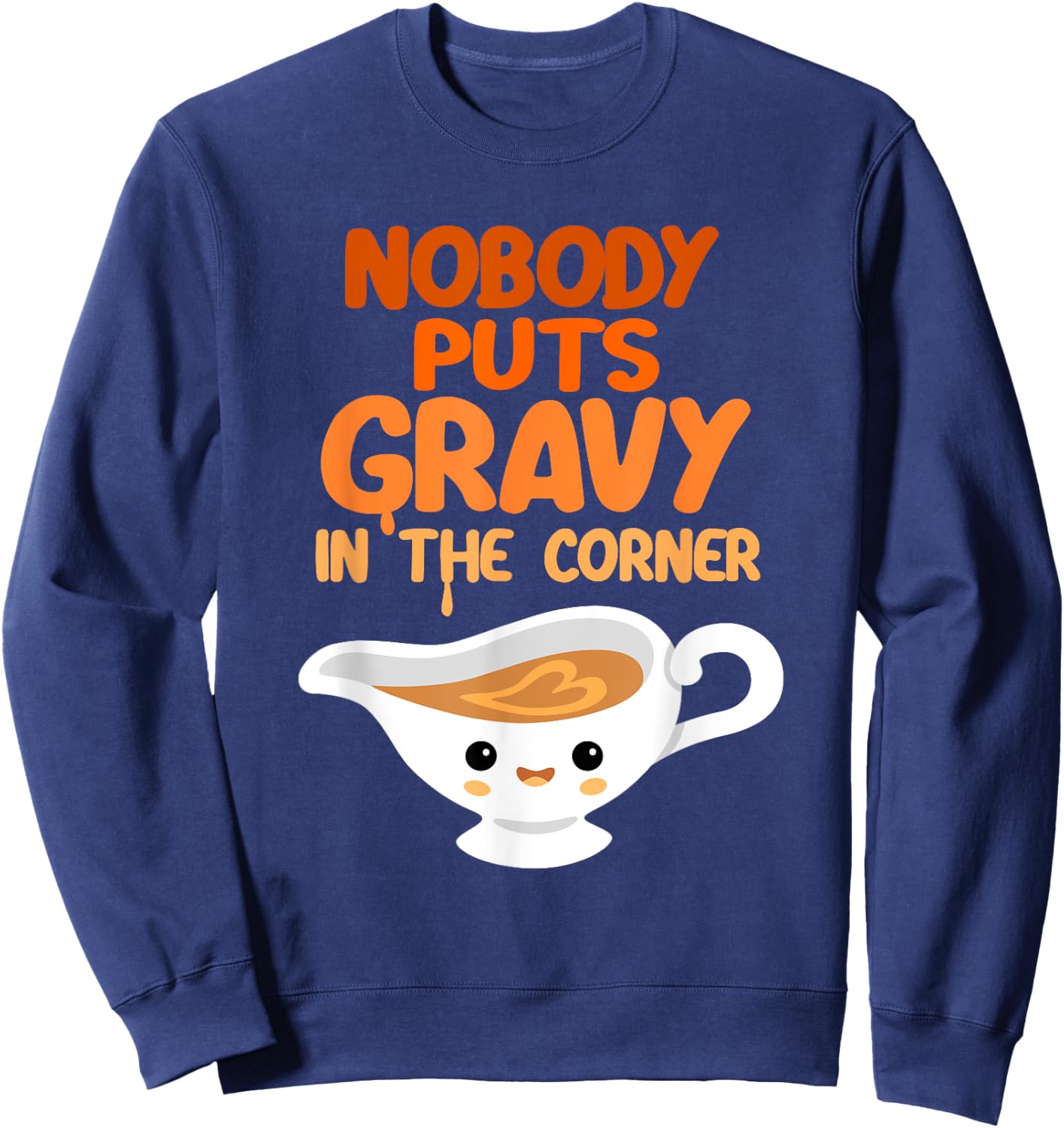 Nobody Puts Gravy in the Corner Funny Cute Thanksgiving Food Sweatshirt - Sweatshirt | Navy