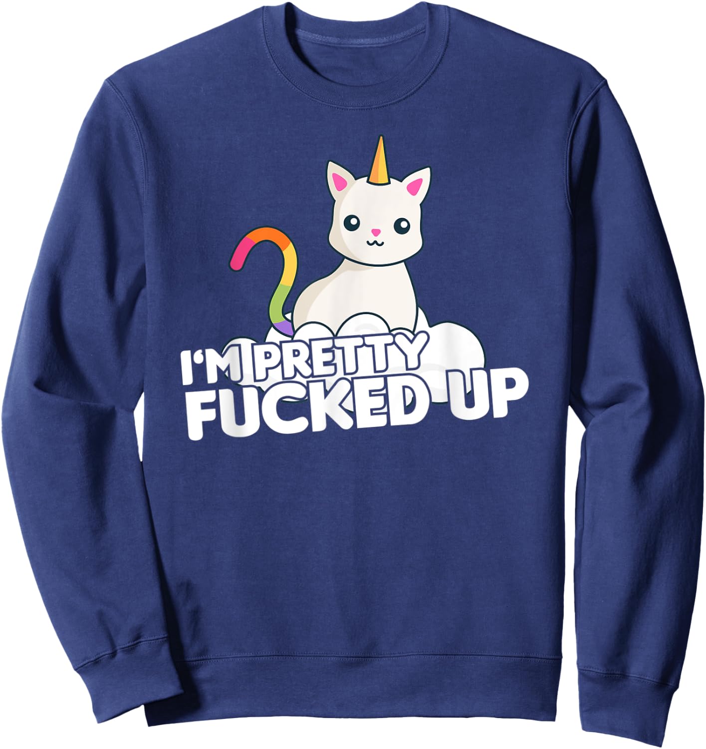 Funny Party T Shirt I am Pretty Fucked Up Unicorn Cat Men Women Sweatshirt - Sweatshirt | Navy