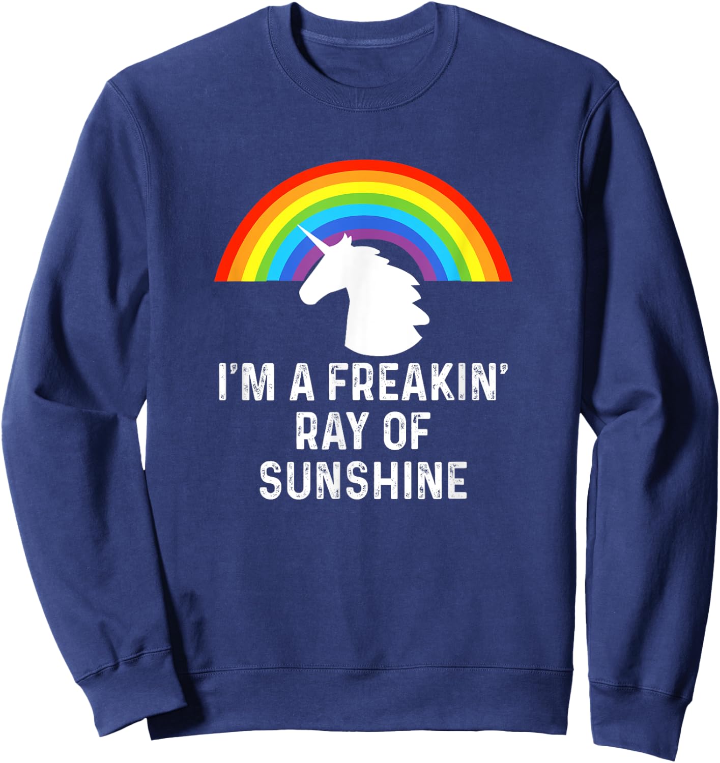 I'm A Freakin' Ray Of Sunshine Rainbow Unicorn Girls Women Sweatshirt - Sweatshirt | Navy