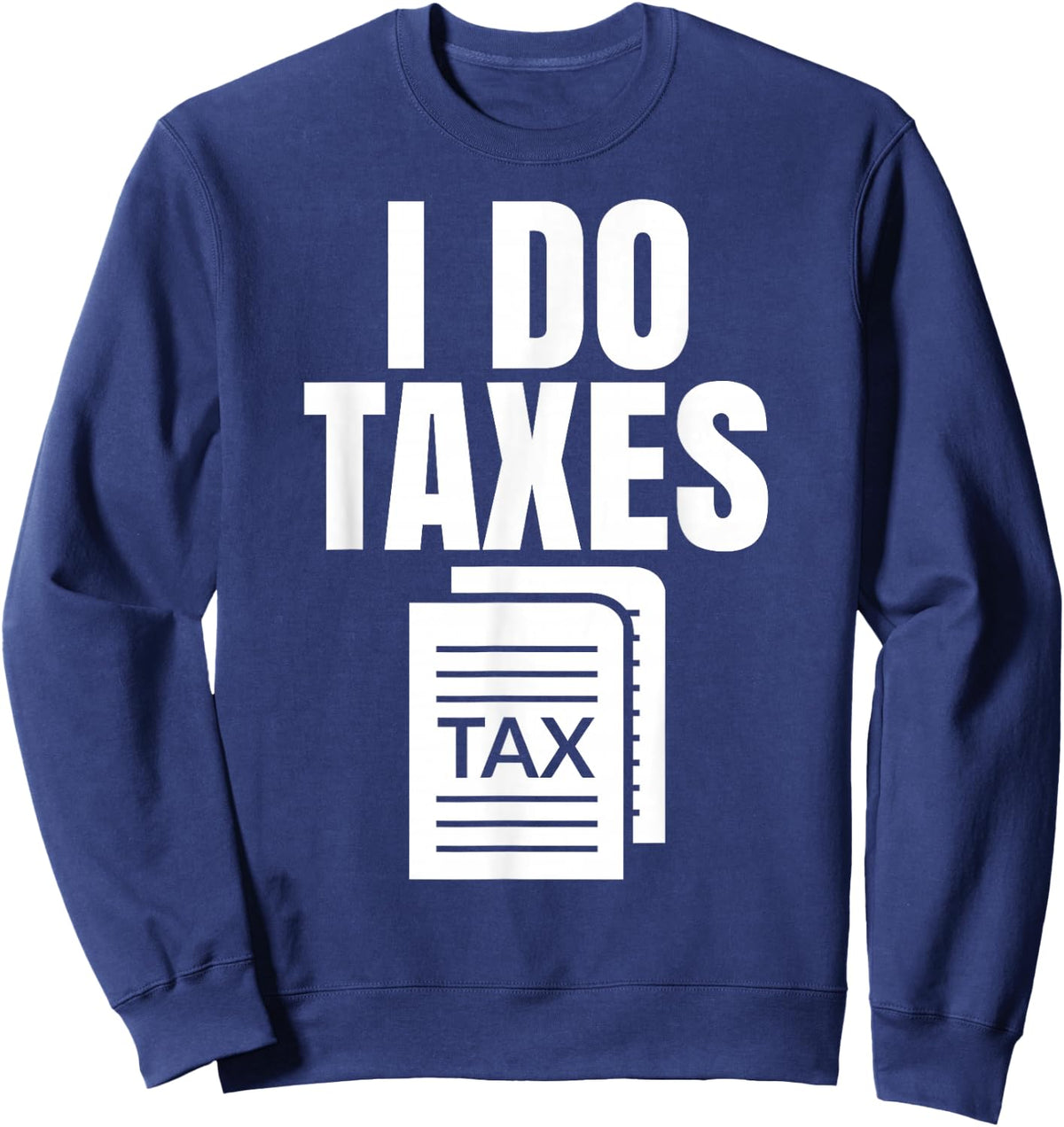 Tax Season I Do Taxes Accountant Funny Accounting Tax Advisor Savings Sweatshirt - Sweatshirt | Navy