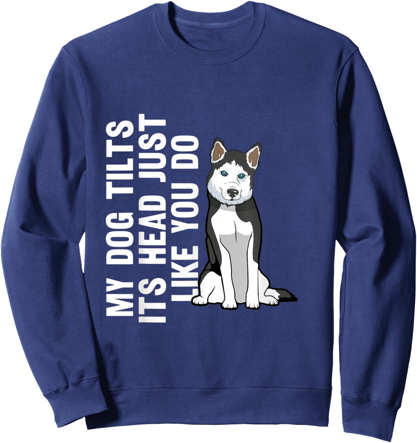 My Dog Tilts Its Head Just Like You Do Siberian Husky Sweatshirt - Sweatshirt | Navy