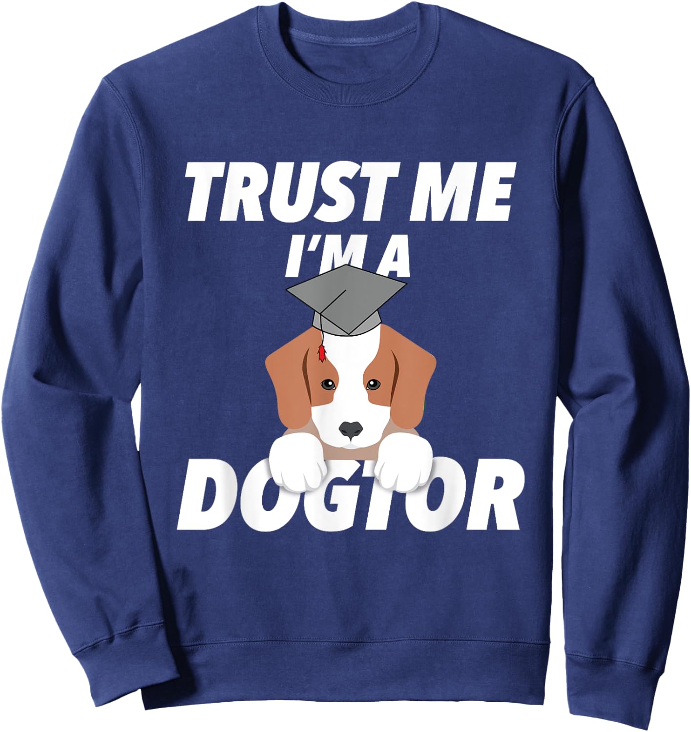 Trust Me I'm A Dogtor Doctorate Funny Doctorate Gift Sweatshirt - Sweatshirt | Navy