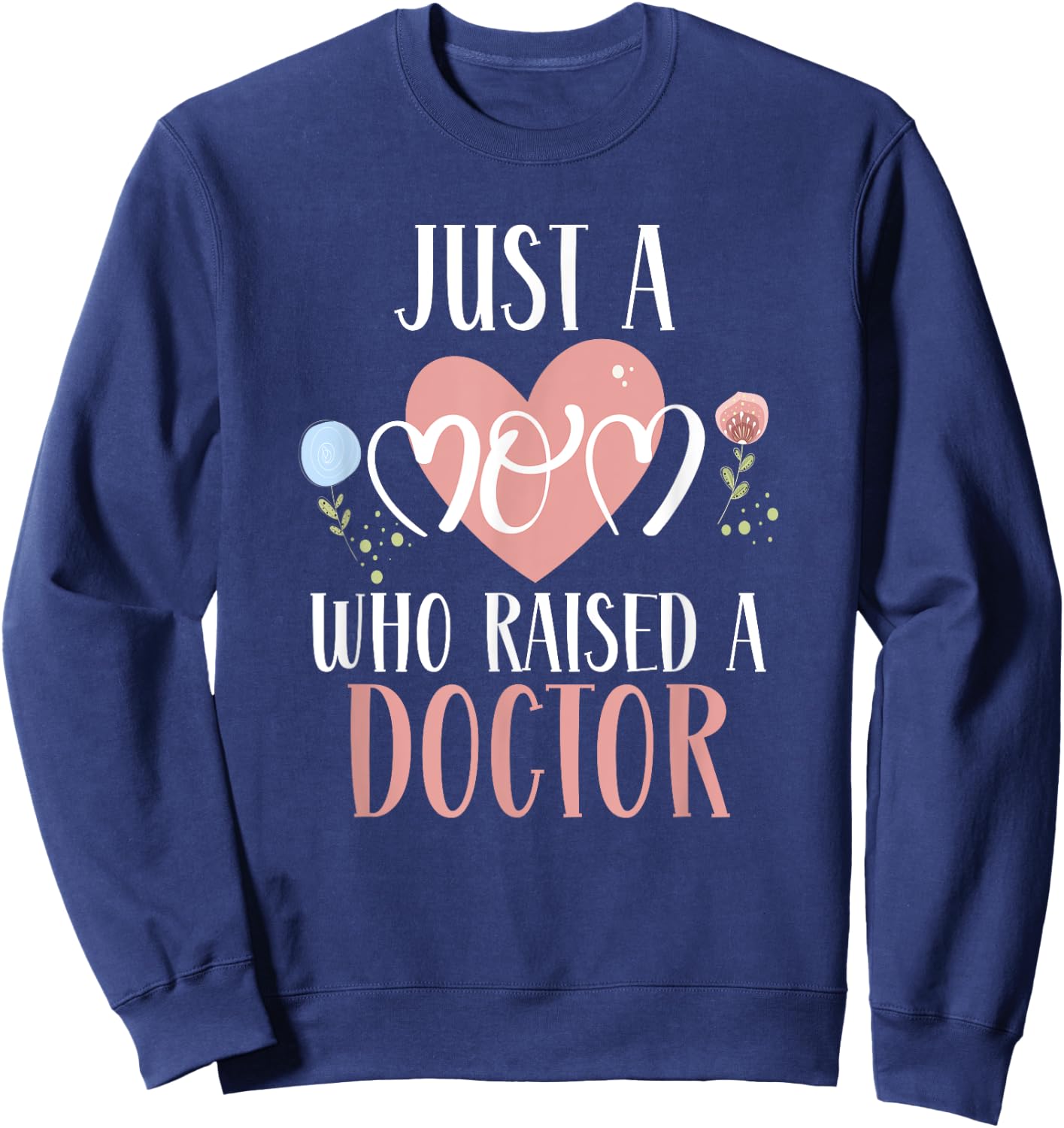 Just A Mom Who Raised A Doctor Medical Doctor Mom Sweatshirt - Sweatshirt | Navy