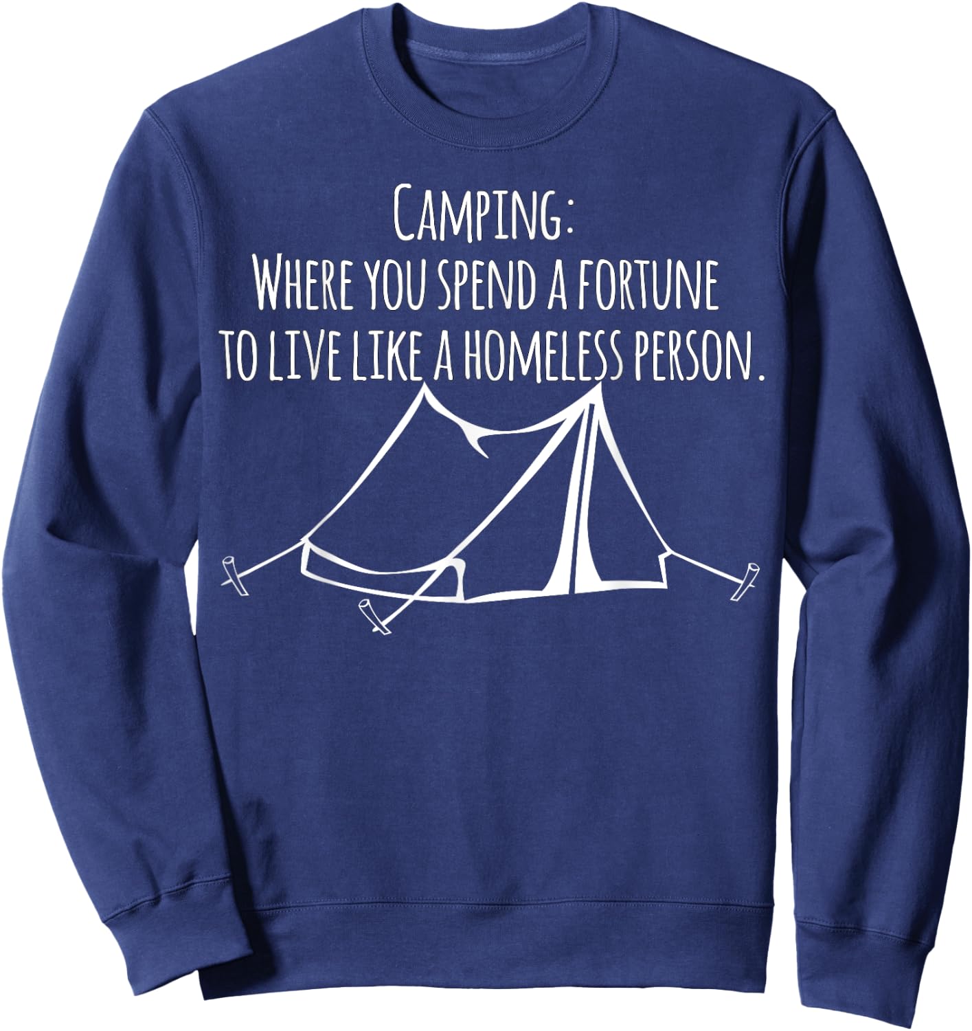 Camping where you spend a fortune to live like a homeless... Sweatshirt - Sweatshirt | Navy