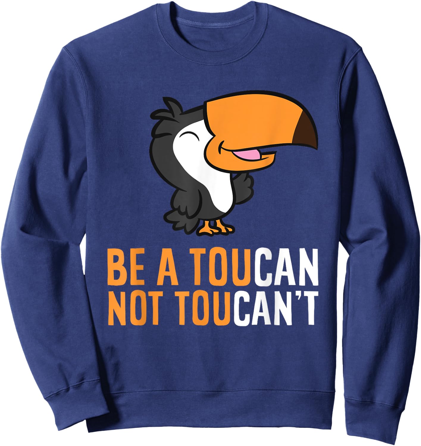 Be A Toucan Not Toucan't Funny Toucan Bird Sweatshirt - Sweatshirt | Navy