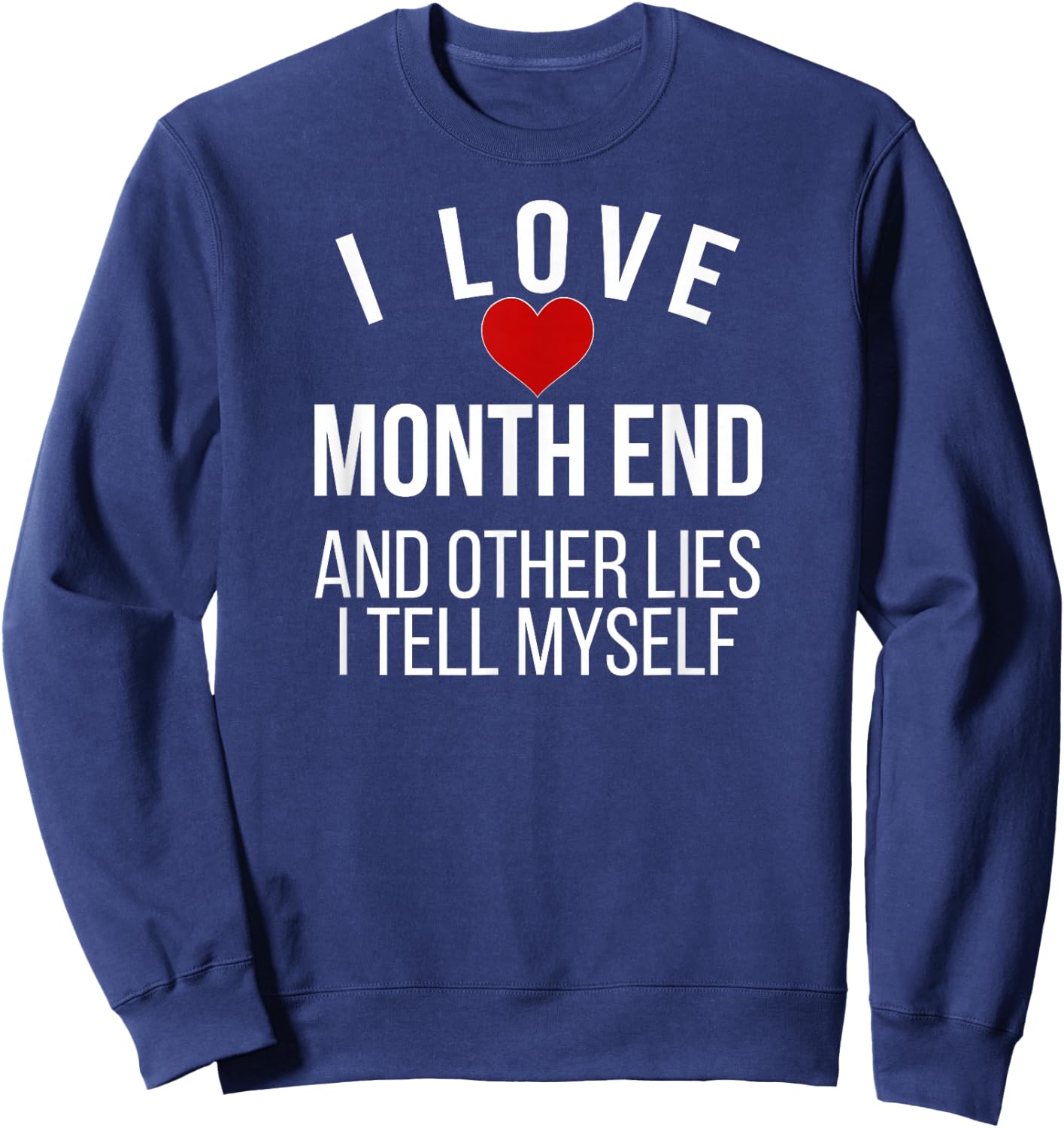 I Love Month End Accountant Bookkeeper Accounting Sweatshirt - Sweatshirt | Navy