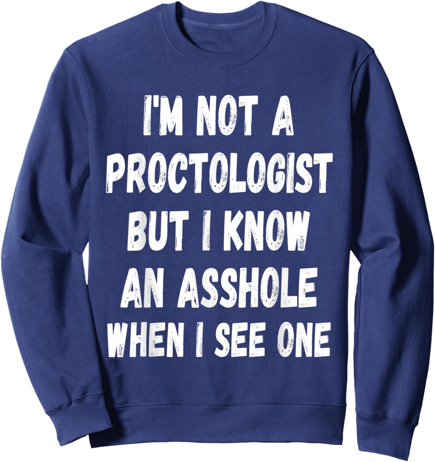 A fun Sarcastic I'm not a Proctologist but I know an.. Sweatshirt - Sweatshirt | Navy
