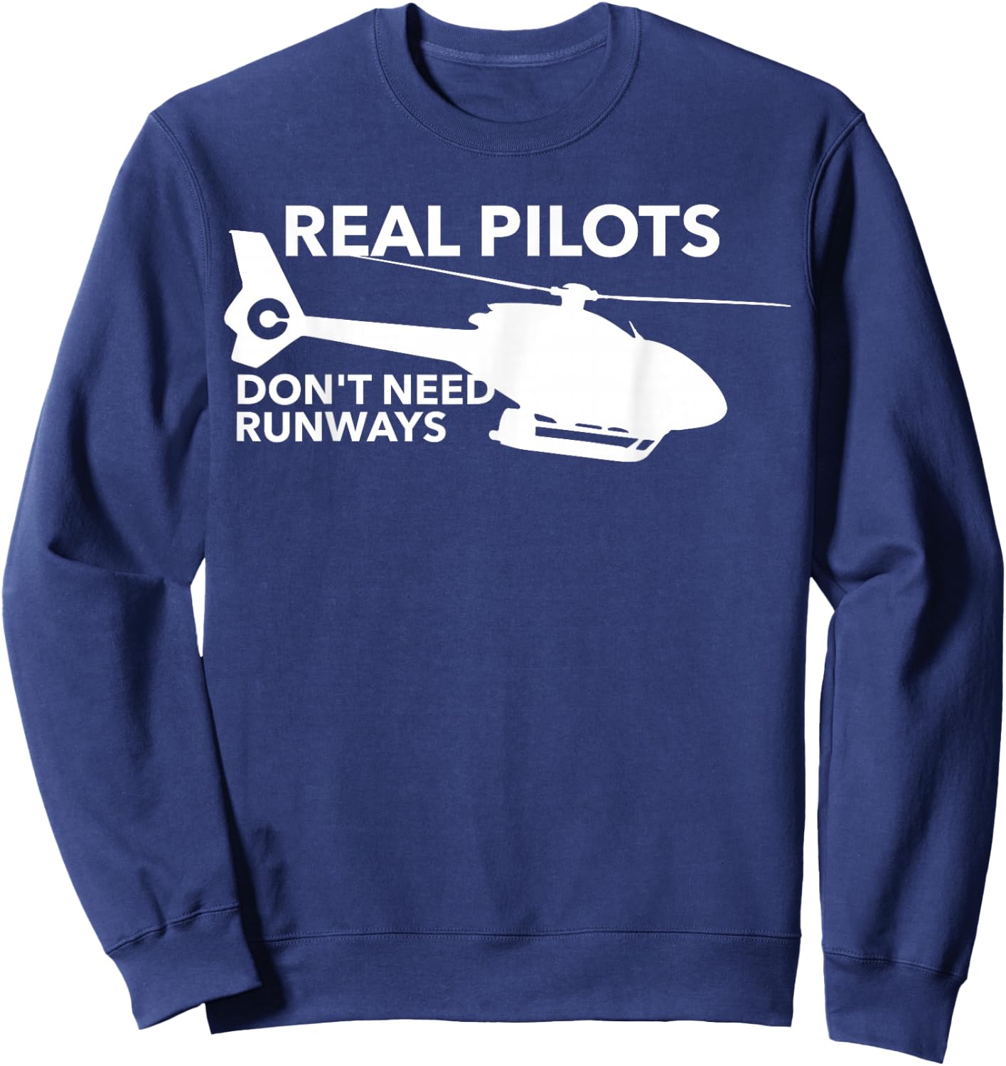 Funny Real Pilots Don't Need Runways Helicopter Pilot Gift Sweatshirt - Sweatshirt | Navy