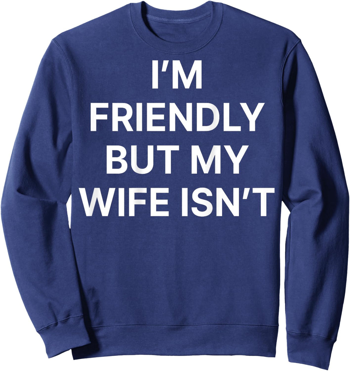 Im Friendly But My Wife Isn't Shirt Funny Husband Back Print Sweatshirt - Sweatshirt | Navy