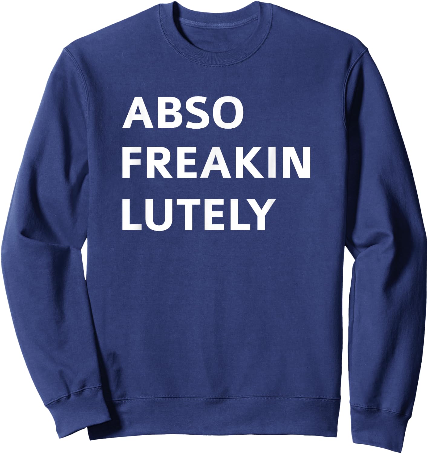 Absofreakinglutely Funny Quote Sweatshirt - Sweatshirt | Navy