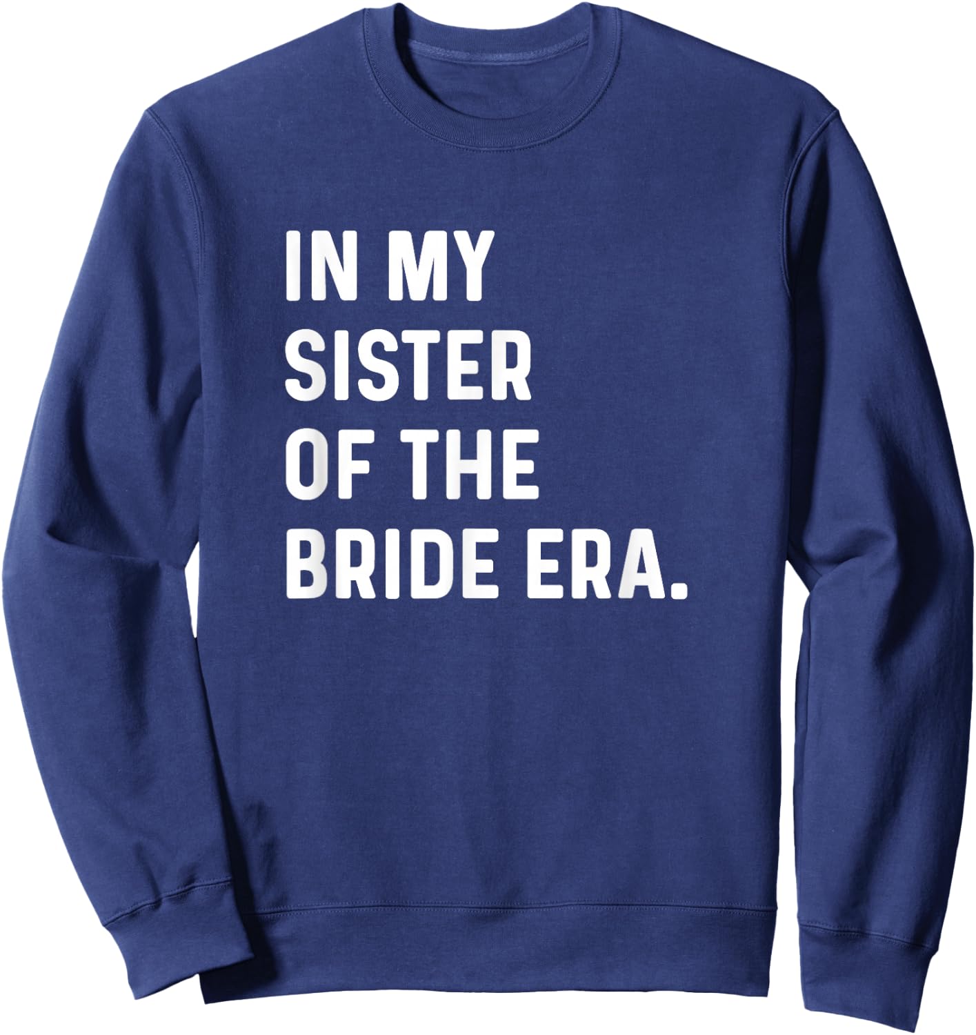 In My Sister of the Bride Era - Wedding Bachelorette Sweatshirt - Sweatshirt | Navy