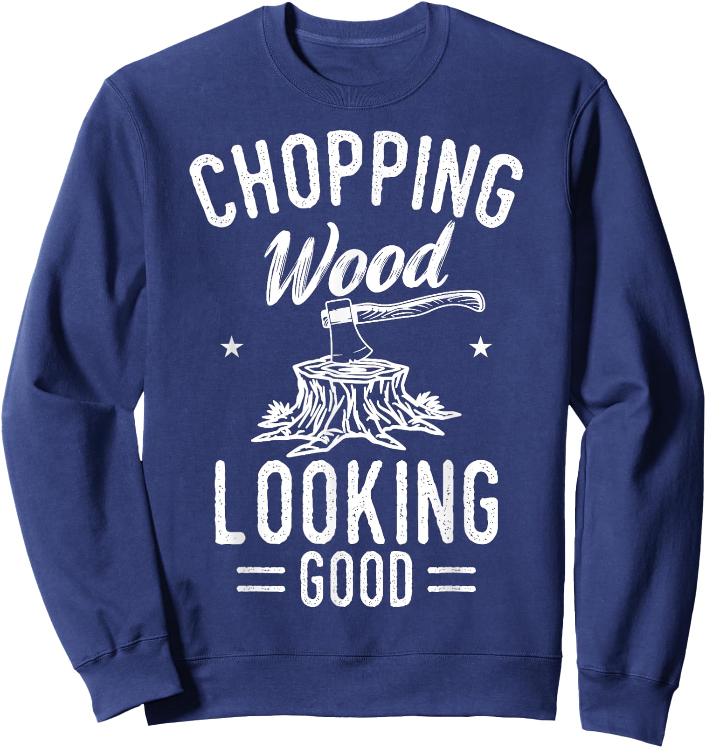 Lumberjack Woodcutter Logger Chopping Wood Looking Good Sweatshirt - Sweatshirt | Navy