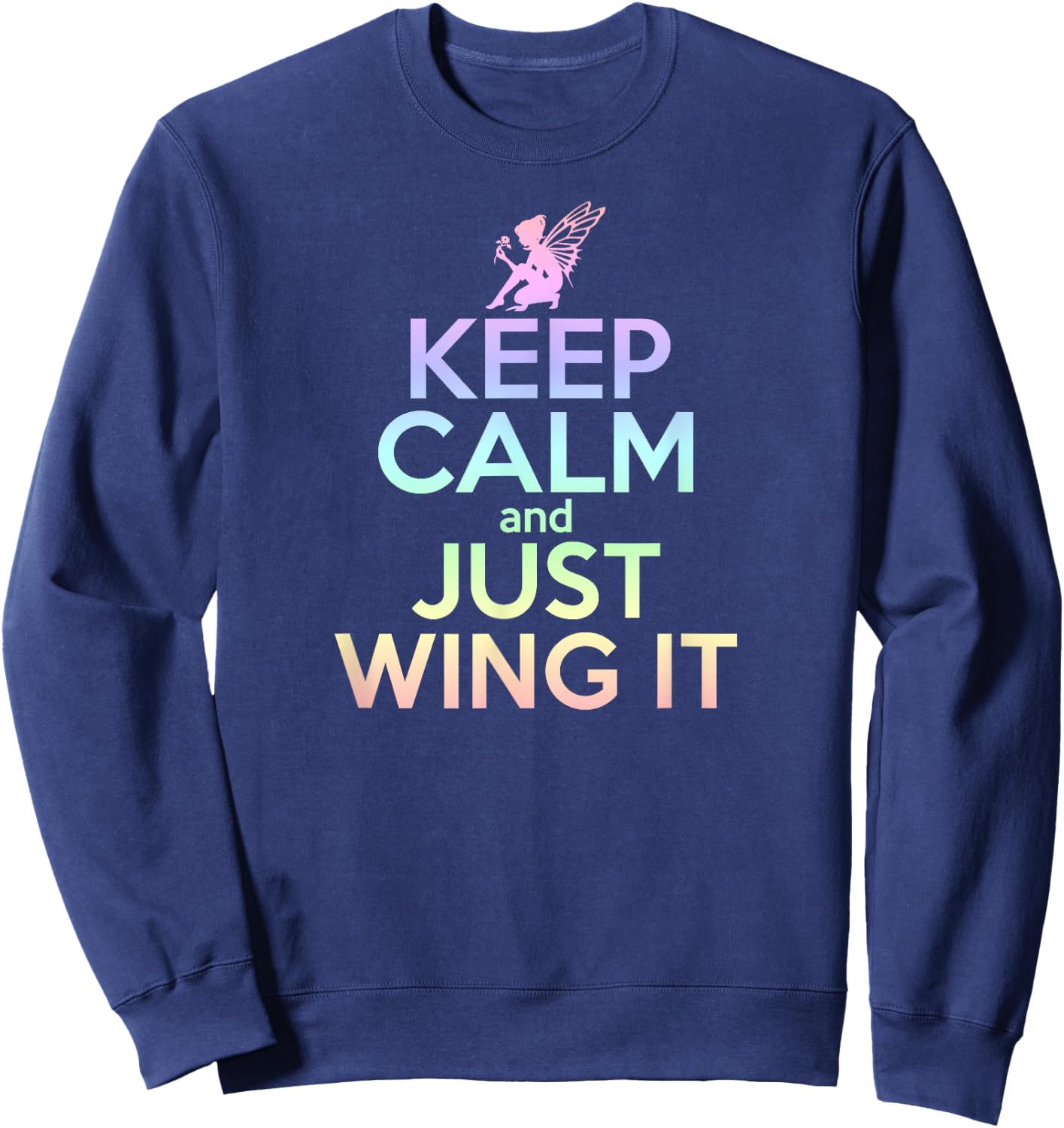 KEEP CALM & JUST WING IT Funny Inspiring Quote Fairy Fairies Sweatshirt - Sweatshirt | Navy
