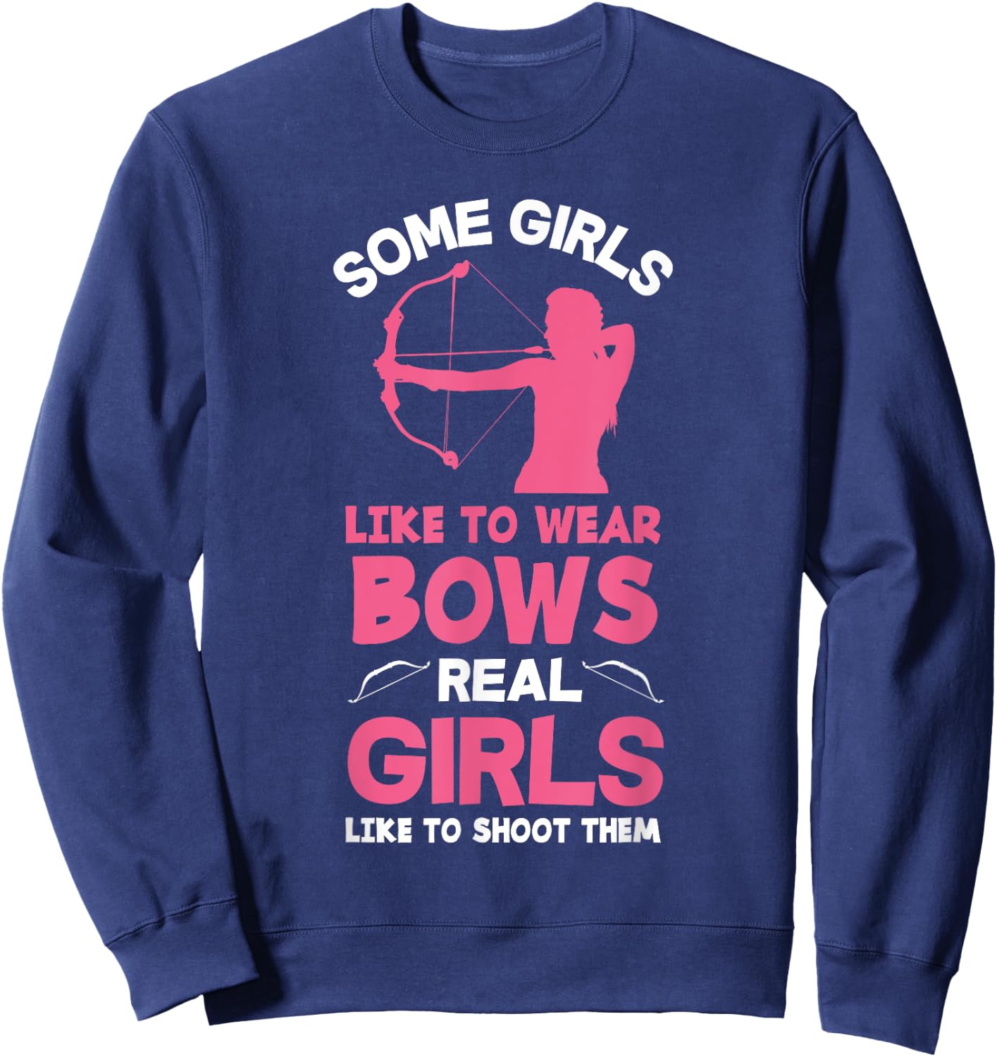 Some Girls Wear Bows Real Girls Shoot Them Funny Archer Girl Sweatshirt - Sweatshirt | Navy