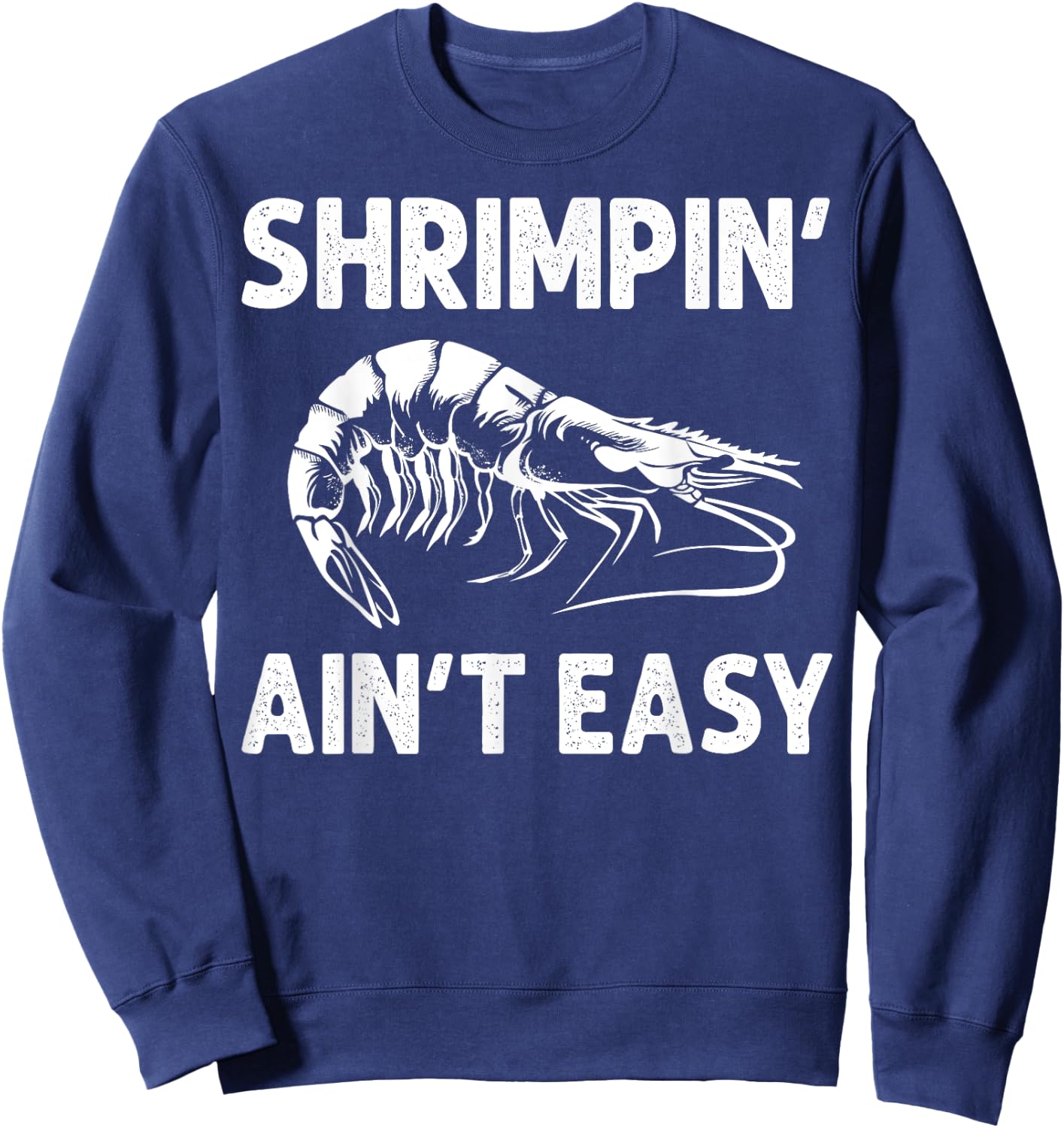 Funny Shrimpin' Ain't Easy Shrimp Gift Cool Fishing Fisher Sweatshirt - Sweatshirt | Navy