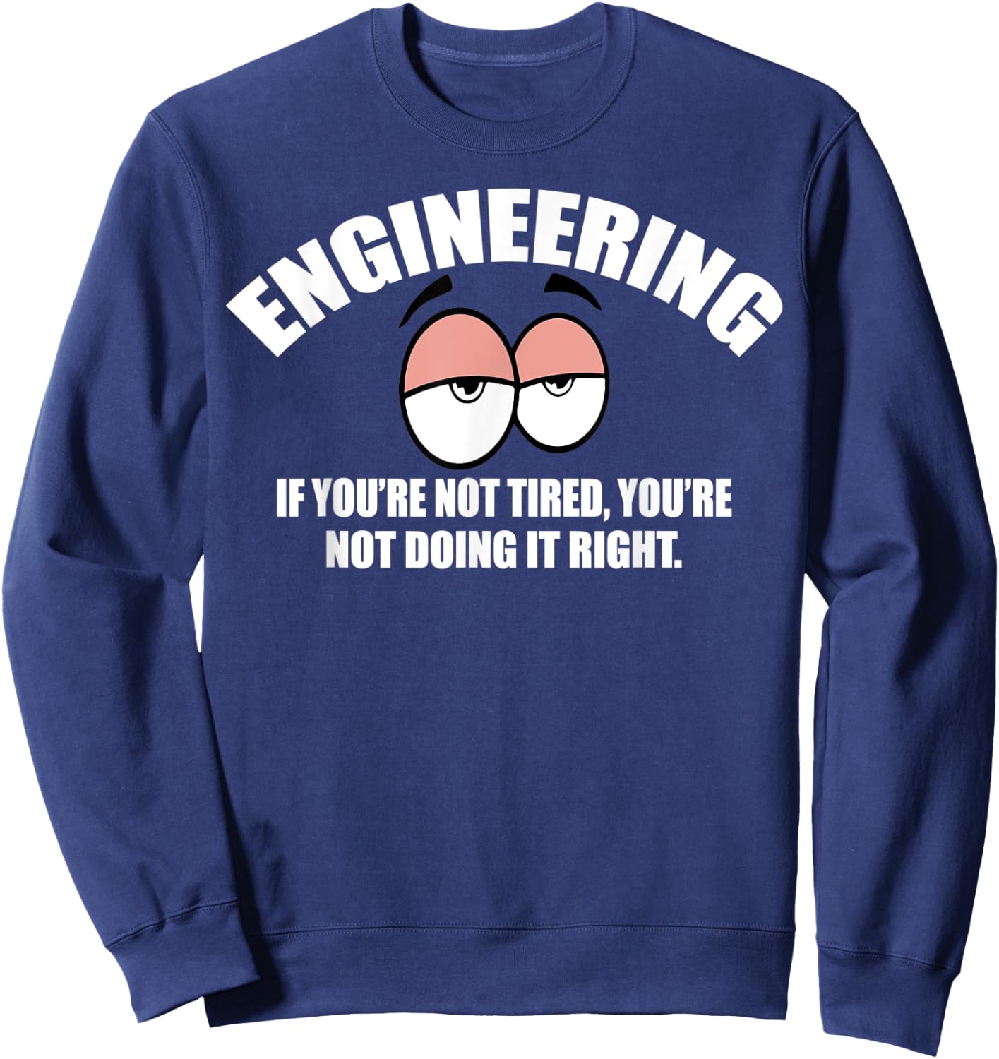 Engineering - If You're Not Tired, You're Not Doing It Right Sweatshirt - Sweatshirt | Navy