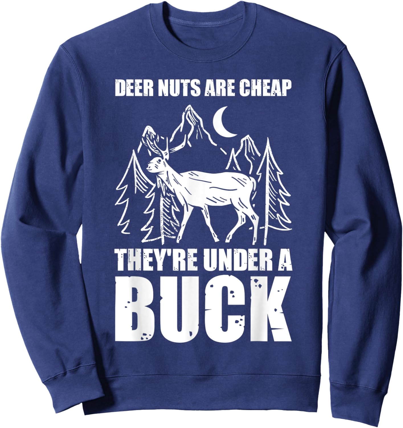 Deer Nuts Are Cheep They Are Under A Buck Funny Hunting Sweatshirt - Sweatshirt | Navy