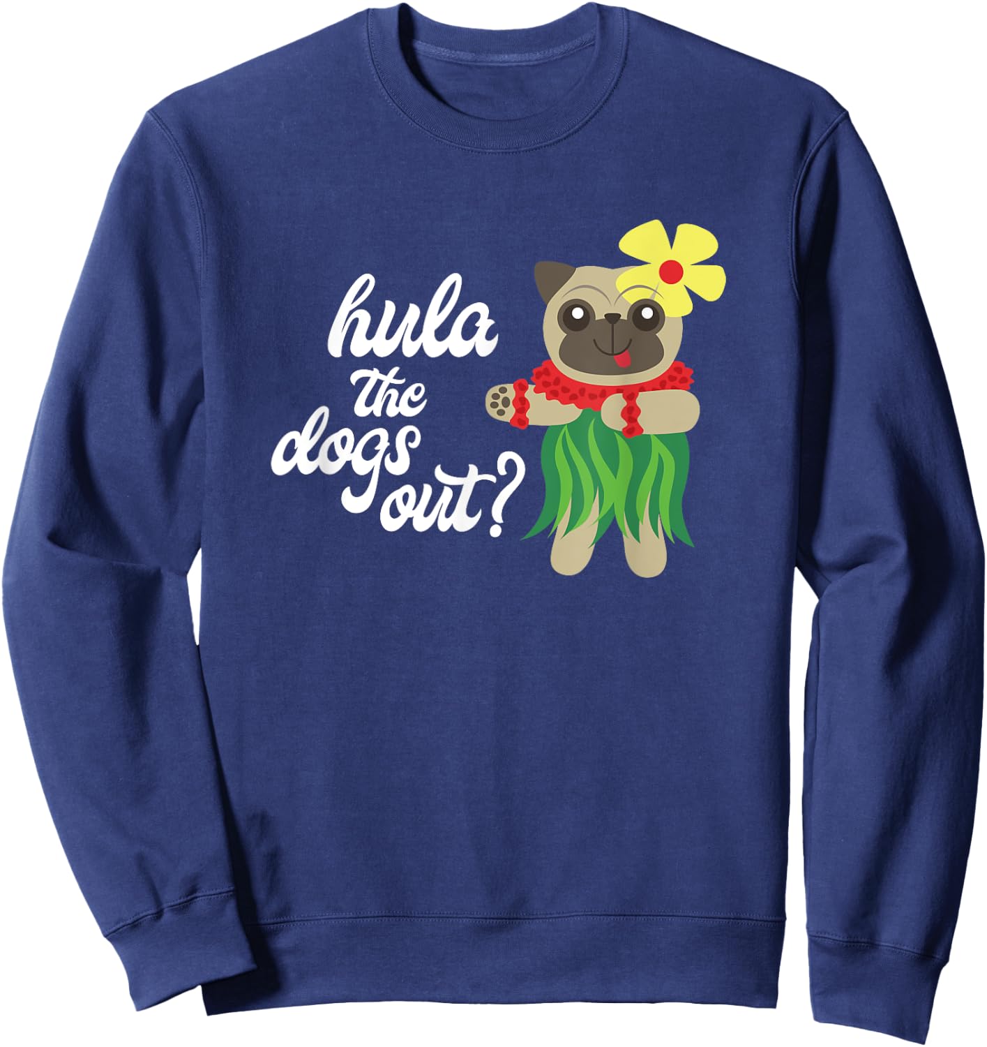 Hula the Dogs Out? Funny Hawaiian Dancing Pug Sweatshirt - Sweatshirt | Navy
