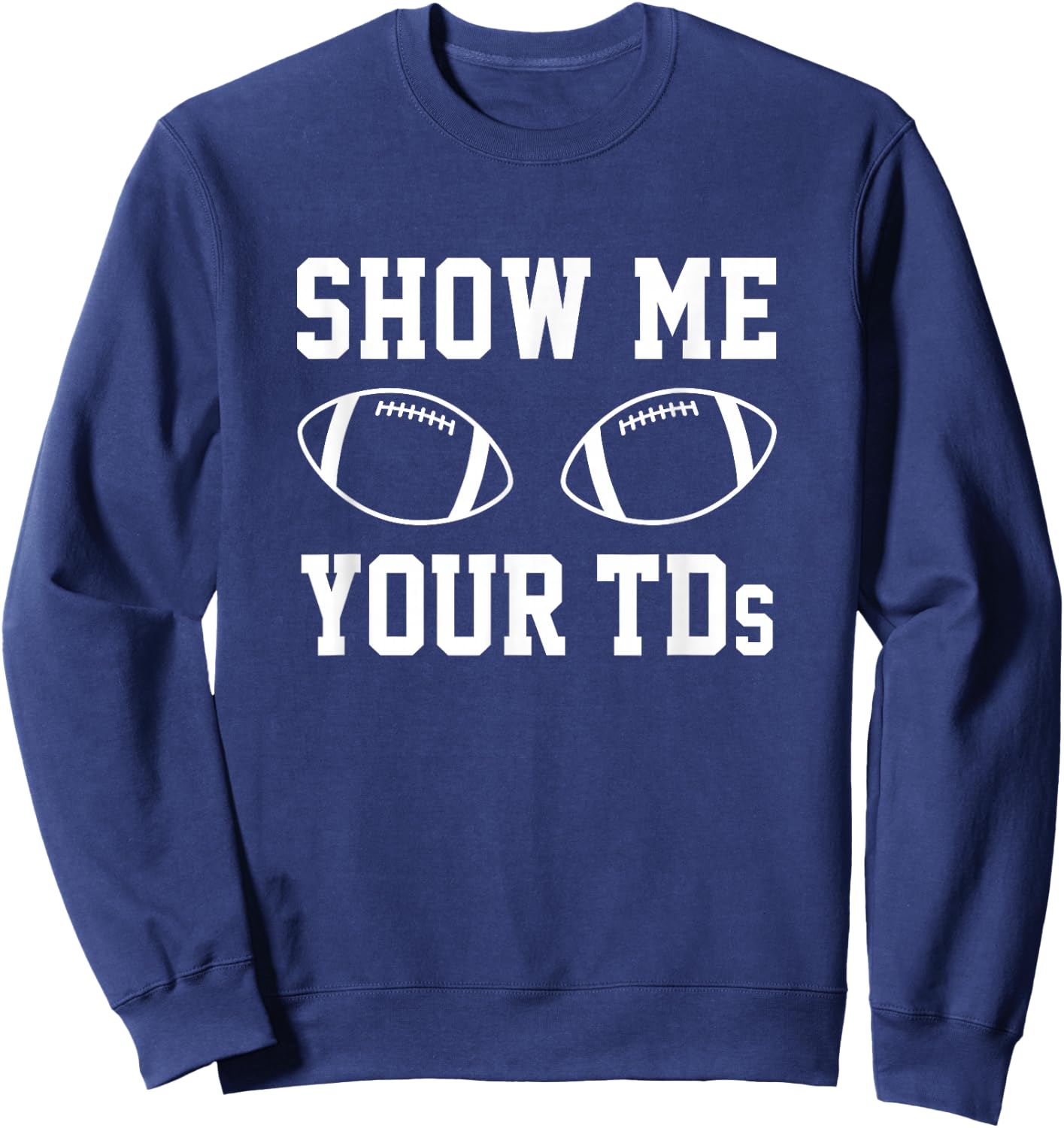 Show Me Your TDs Funny Fantasy Football Sweatshirt - Sweatshirt | Navy