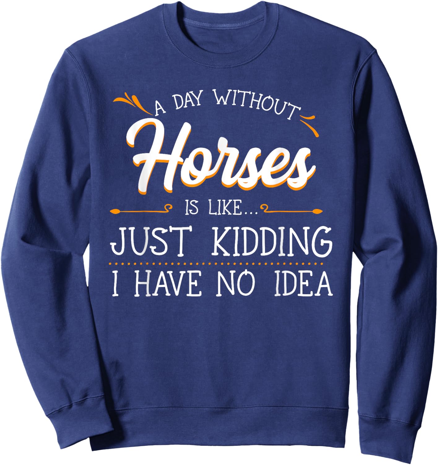 A Day Without Horses Horseback Riding Lover Equestrian Rider Sweatshirt - Sweatshirt | Navy