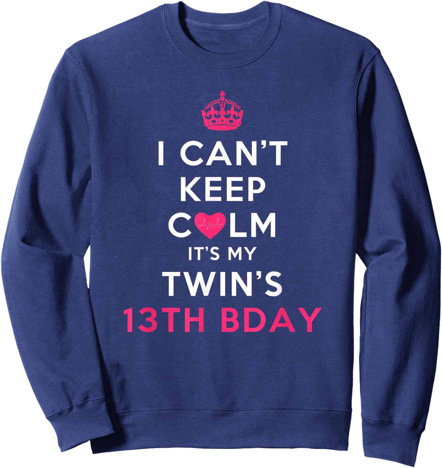 I Can't Keep Calm Twin's 13th Birthday Shirt Sweatshirt - Sweatshirt | Navy