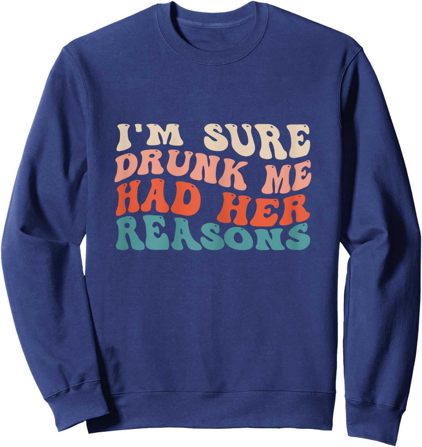 Funny I'm Sure Drunk Me Had Her Reasons Drinking Lovers Sweatshirt - Sweatshirt | Navy