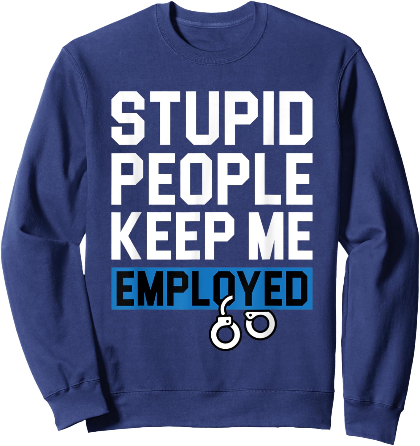 Stupid People Keep Me Employed - Blue Line Police Cop Sweatshirt - Sweatshirt | Navy