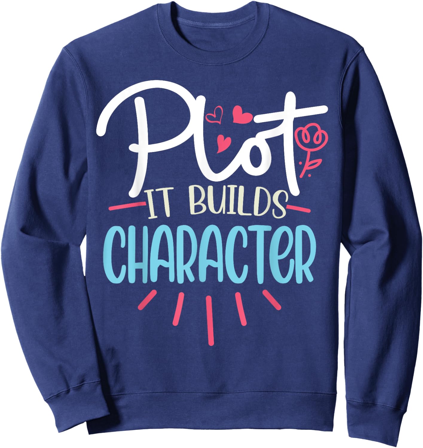 Funny Writer Saying Plot it builds character Book Author Pun Sweatshirt - Sweatshirt | Navy