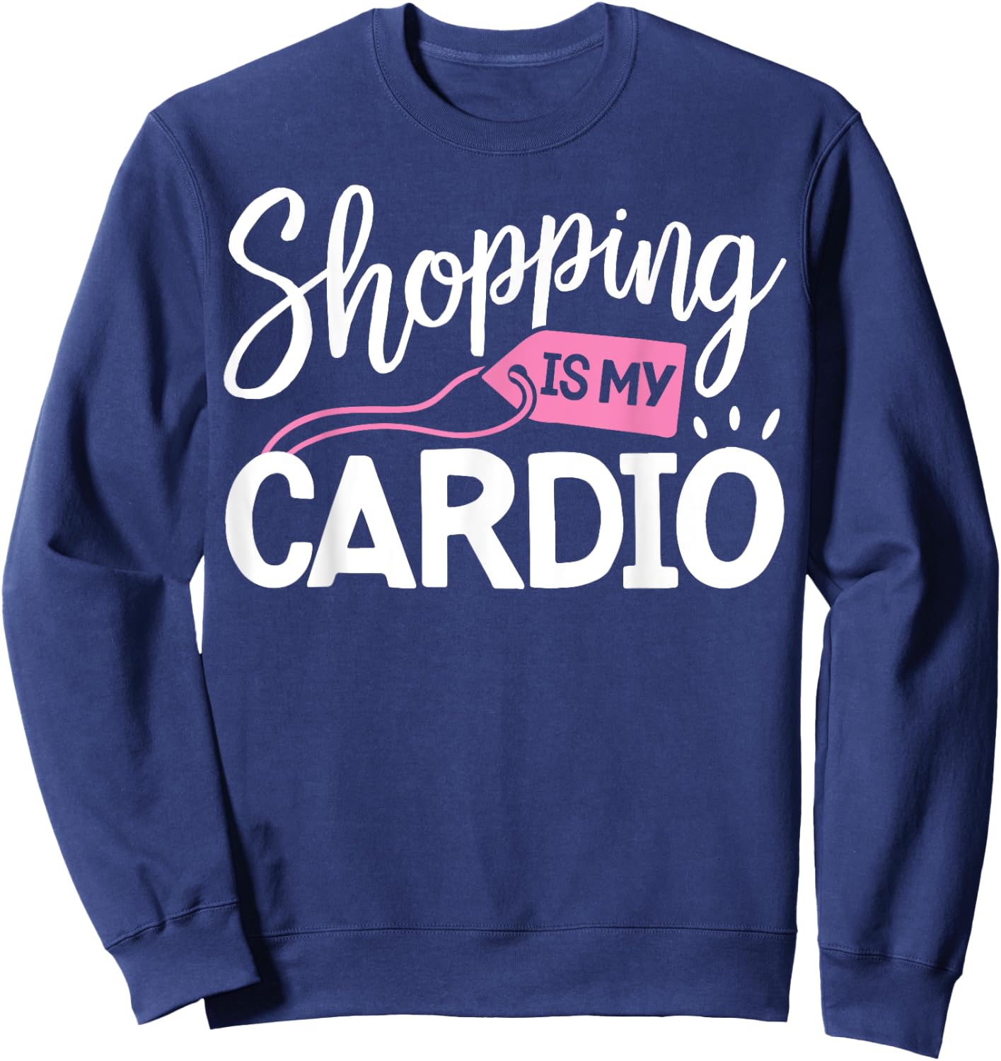 Shopping is My Cardio T shirt Fitness Gym Workout Women Sweatshirt - Sweatshirt | Navy