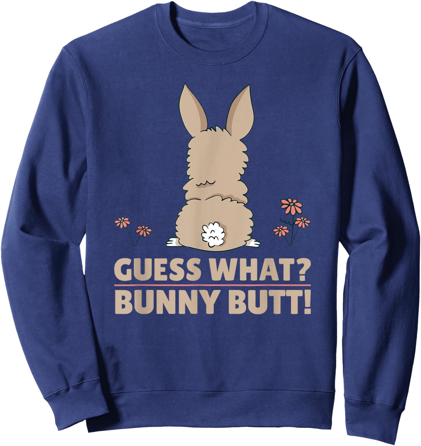 Cute Bunny - Funny Guess What? Bunny Butt! Sweatshirt - Sweatshirt | Navy